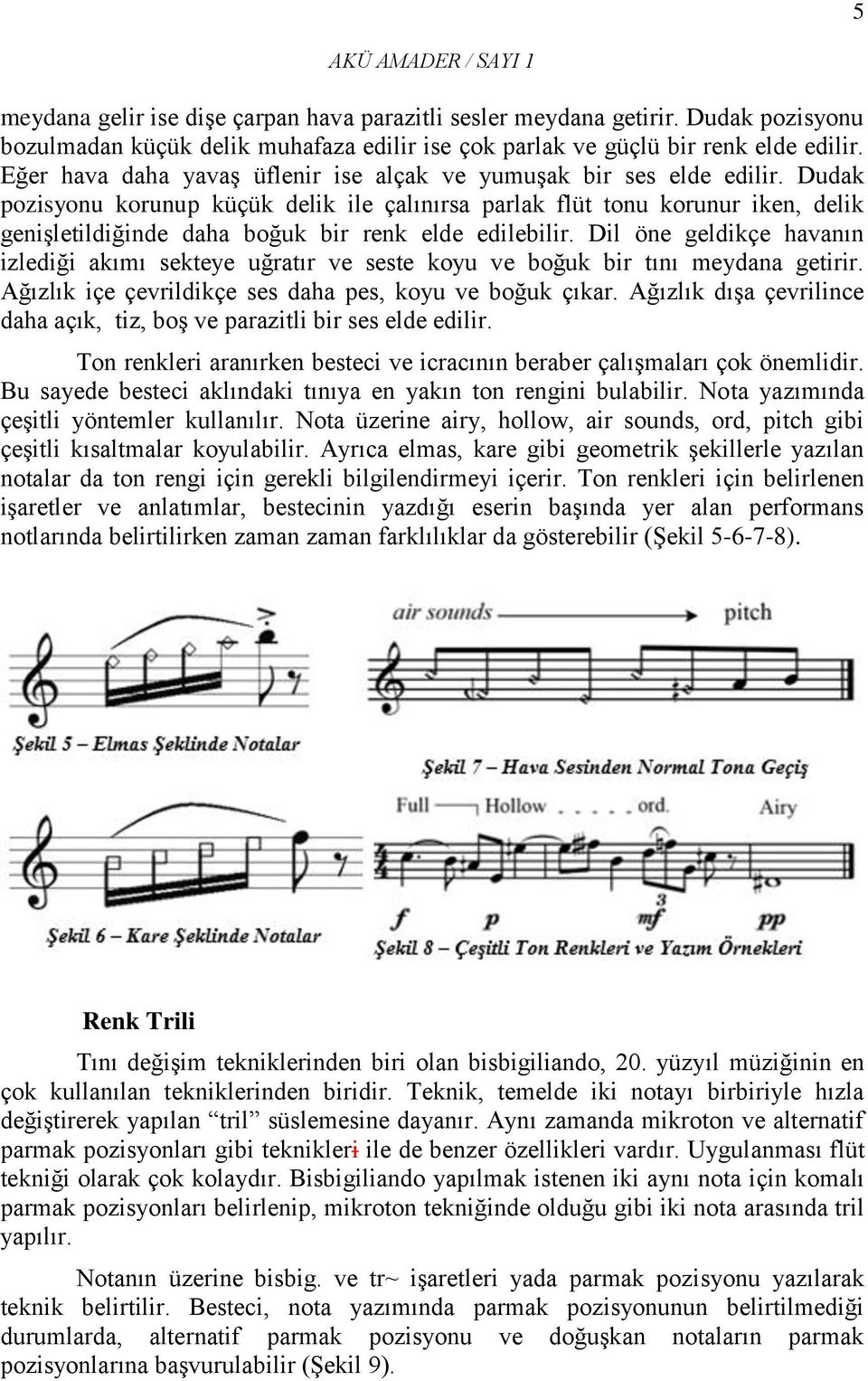 Dudak pozisyonu korunup küçük delik ile çalınırsa parlak flüt tonu korunur iken, delik genişletildiğinde daha boğuk bir renk elde edilebilir.