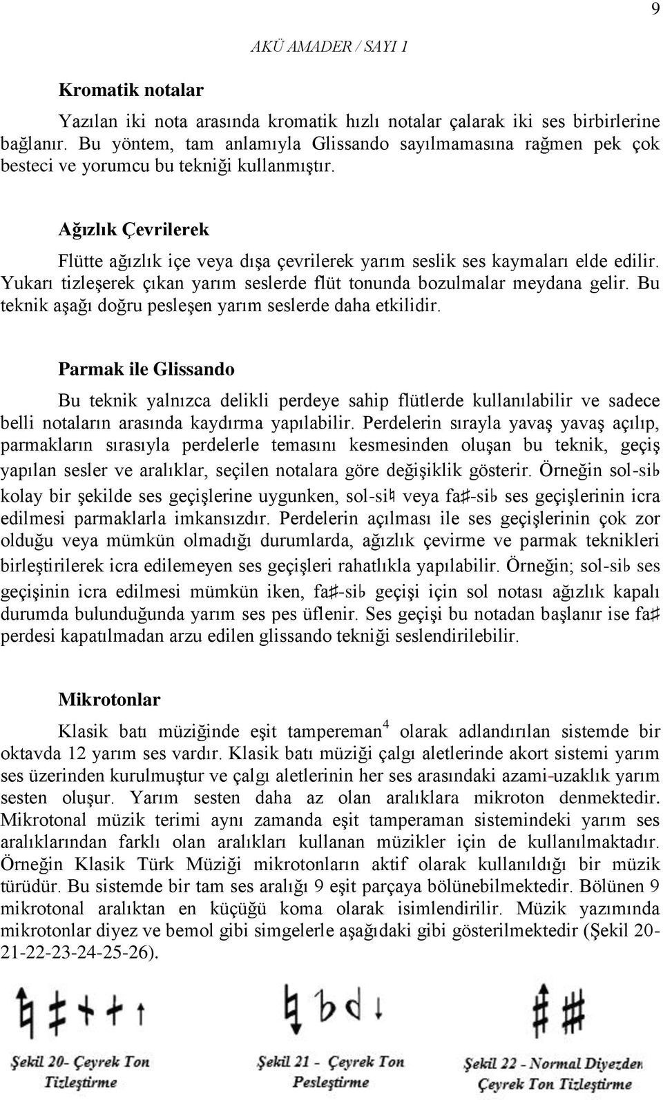 Ağızlık Çevrilerek Flütte ağızlık içe veya dışa çevrilerek yarım seslik ses kaymaları elde edilir. Yukarı tizleşerek çıkan yarım seslerde flüt tonunda bozulmalar meydana gelir.