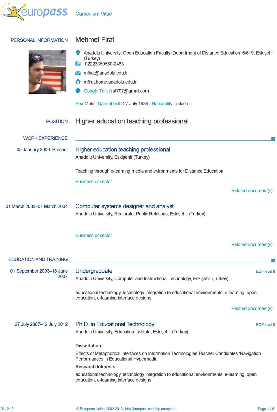 com Sex Male Date of birth 27 July 1984 Nationality Turkish POSITION Higher education teaching professional WORK EXPERIENCE 05 January 2009 Present Higher education teaching professional Anadolu