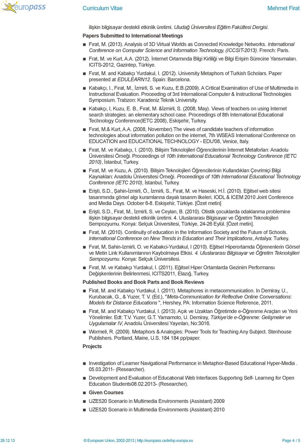 İnternet Ortamında Bilgi Kirliliği ve Bilgi Erişim Sürecine Yansımaları. ICITS-2012, Gazintep, Türkiye. Fırat, M. and Kabakçı Yurdakul, I. (2012). University Metaphors of Turkish Scholars.