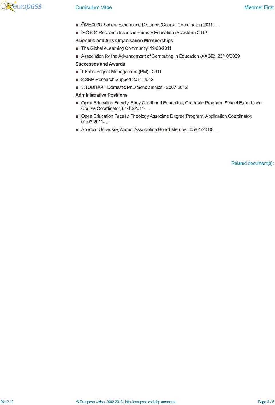 TUBİTAK - Domestic PhD Scholarships - 2007-2012 Administrative Positions Open Education Faculty, Early Childhood Education, Graduate Program, School Experience Course Coordinator, 01/10/2011-.