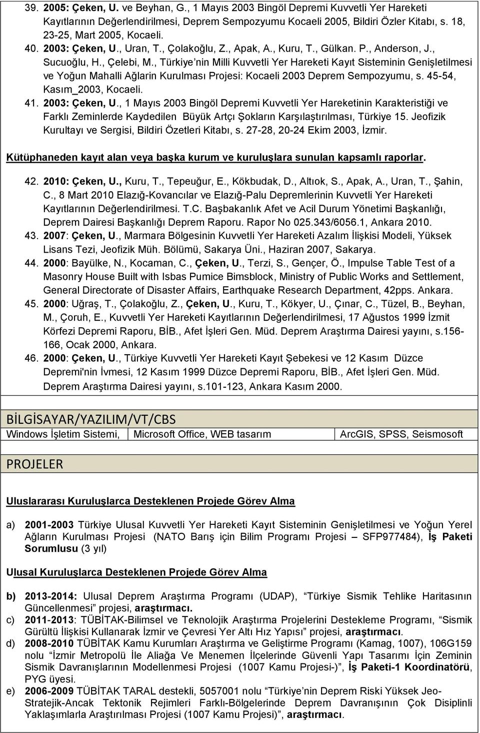 , Türkiye nin Milli Kuvvetli Yer Hareketi Kayıt Sisteminin Genişletilmesi ve Yoğun Mahalli Ağlarin Kurulması Projesi: Kocaeli 2003 Deprem Sempozyumu, s. 45-54, Kasım_2003, Kocaeli. 41. 2003: Çeken, U.