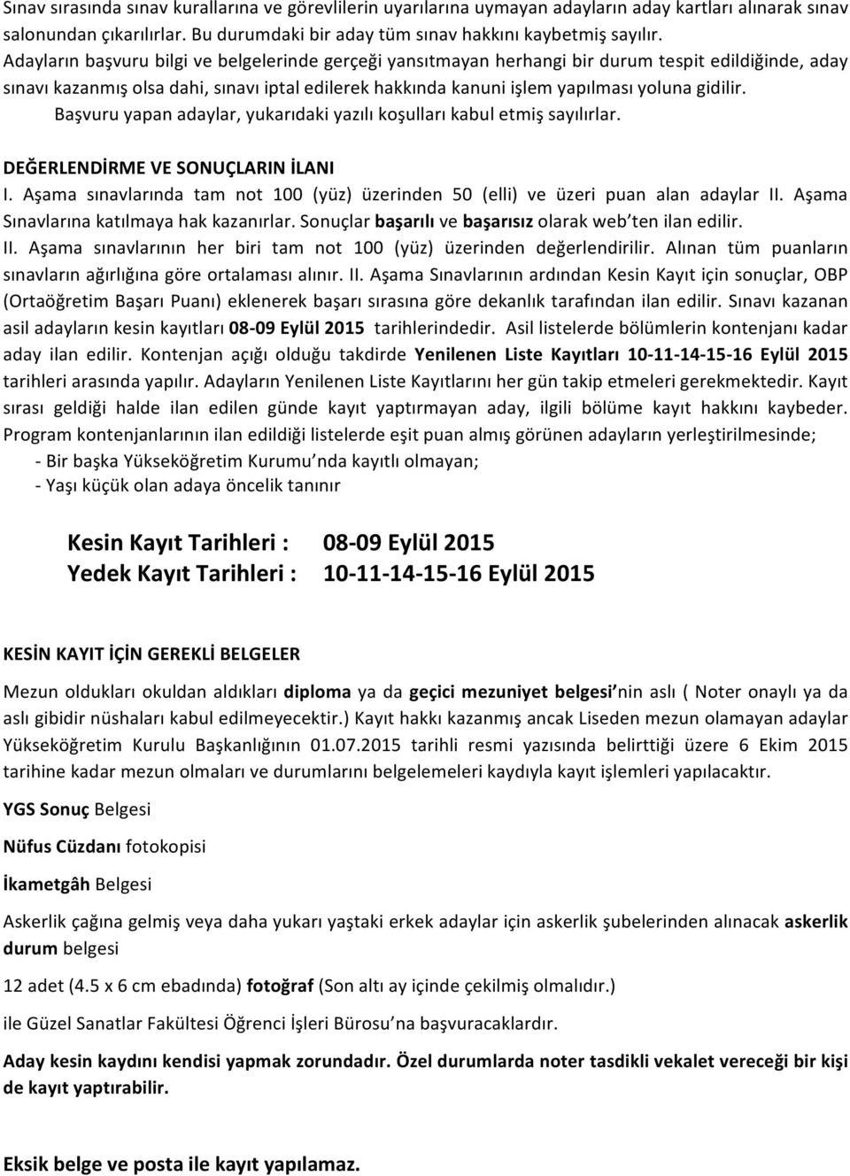 Başvuru yapan adaylar, yukarıdaki yazılı koşulları kabul etmiş sayılırlar. DEĞERLENDİRME VE SONUÇLARIN İLANI I. Aşama sınavlarında tam not 100 (yüz) üzerinden 50 (elli) ve üzeri puan alan adaylar II.