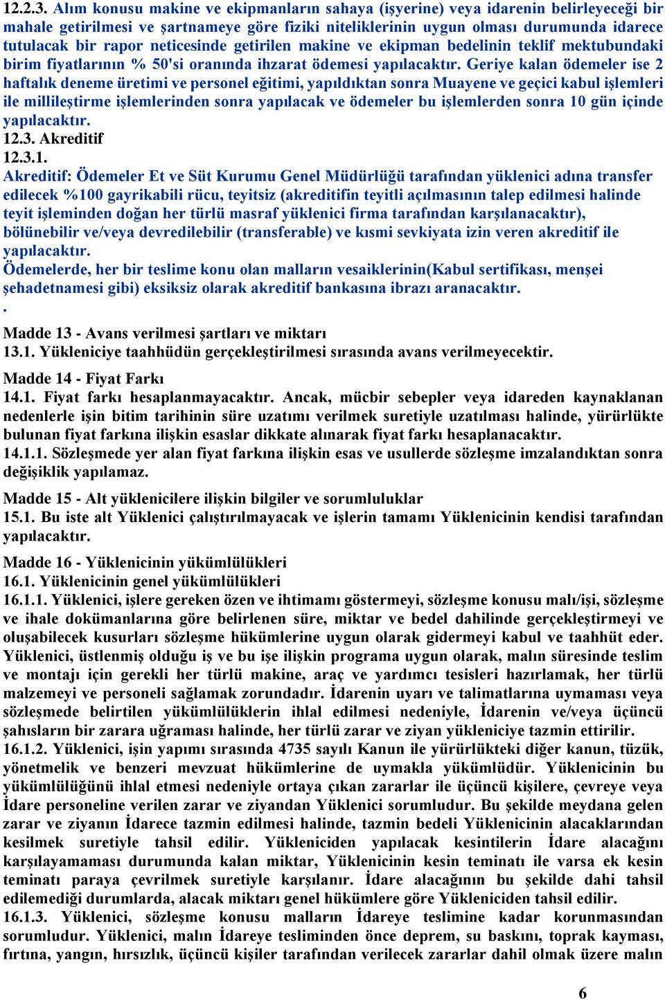 neticesinde getirilen makine ve ekipman bedelinin teklif mektubundaki birim fiyatlarının % 50'si oranında ihzarat ödemesi yapılacaktır.