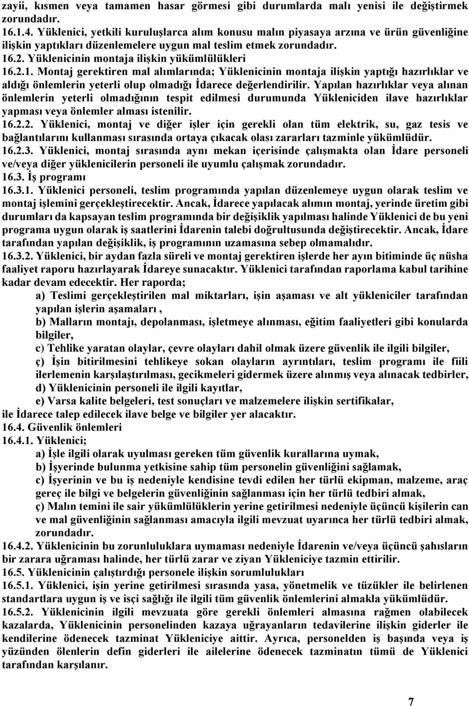 Yüklenicinin montaja ilişkin yükümlülükleri 16.2.1. Montaj gerektiren mal alımlarında; Yüklenicinin montaja ilişkin yaptığı hazırlıklar ve aldığı önlemlerin yeterli olup olmadığı İdarece değerlendirilir.