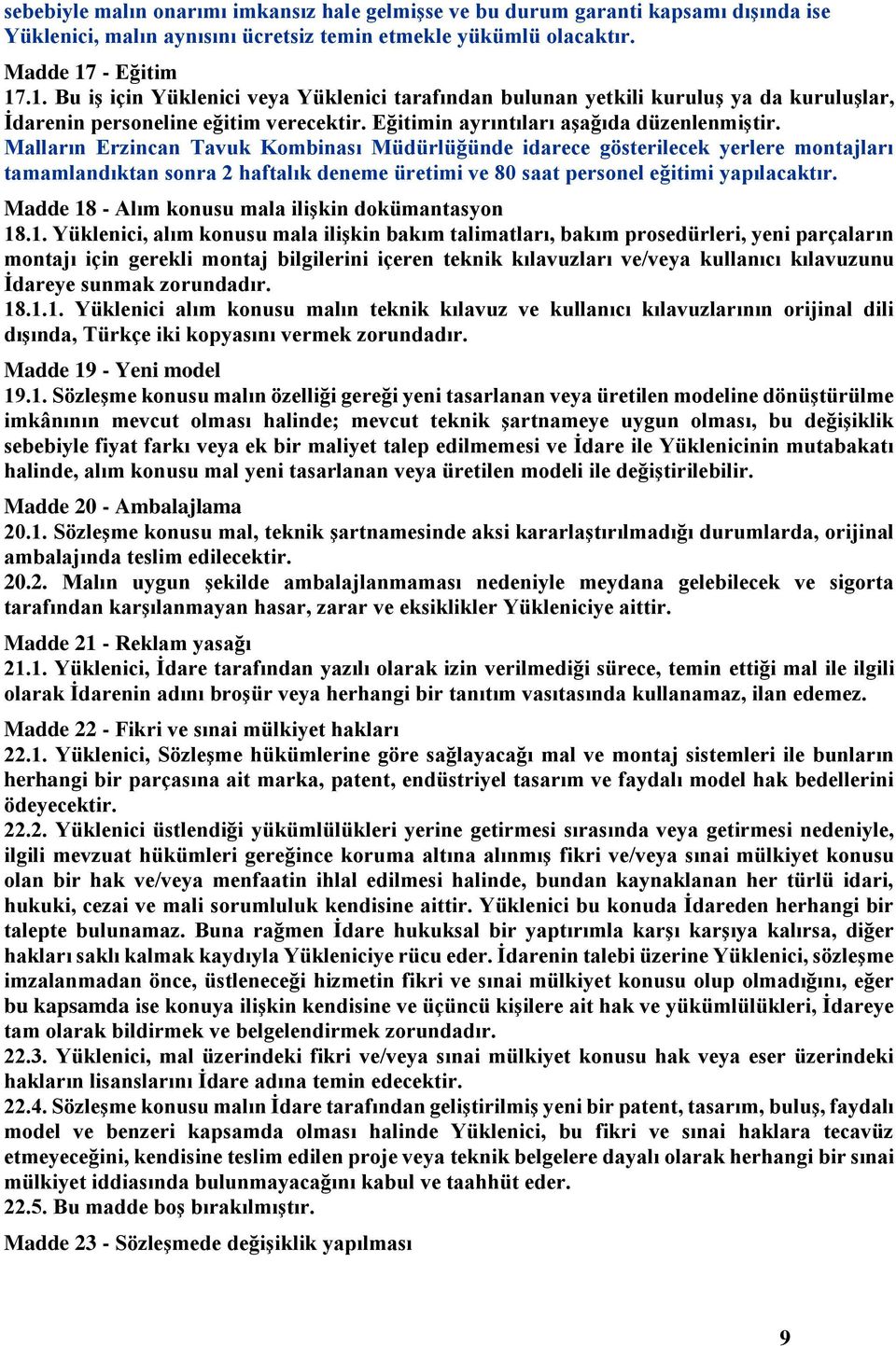 Malların Erzincan Tavuk Kombinası Müdürlüğünde idarece gösterilecek yerlere montajları tamamlandıktan sonra 2 haftalık deneme üretimi ve 80 saat personel eğitimi yapılacaktır.