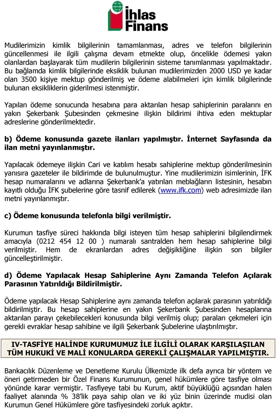 Bu bağlamda kimlik bilgilerinde eksiklik bulunan mudilerimizden 2000 USD ye kadar olan 3500 kişiye mektup gönderilmiş ve ödeme alabilmeleri için kimlik bilgilerinde bulunan eksikliklerin giderilmesi