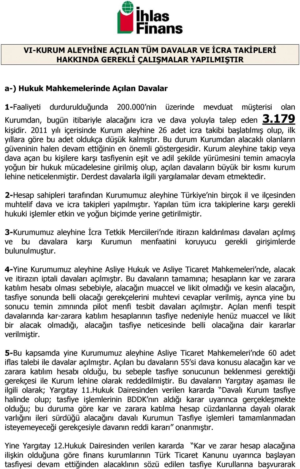 2011 yılı içerisinde Kurum aleyhine 26 adet icra takibi başlatılmış olup, ilk yıllara göre bu adet oldukça düşük kalmıştır.