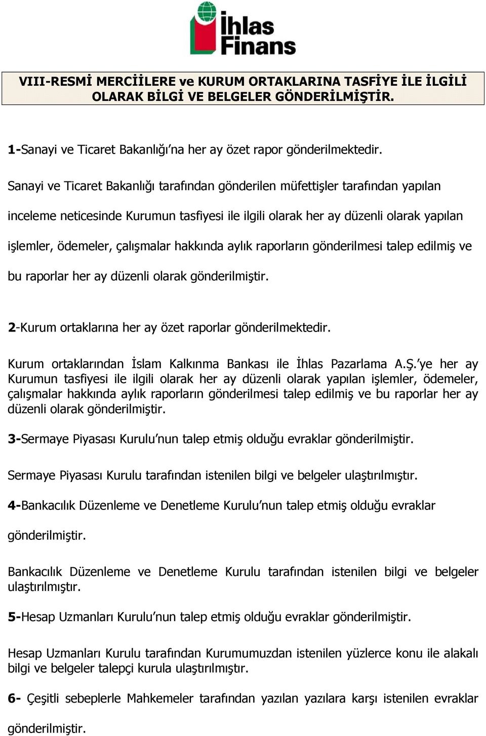 hakkında aylık raporların gönderilmesi talep edilmiş ve bu raporlar her ay düzenli olarak gönderilmiştir. 2-Kurum ortaklarına her ay özet raporlar gönderilmektedir.