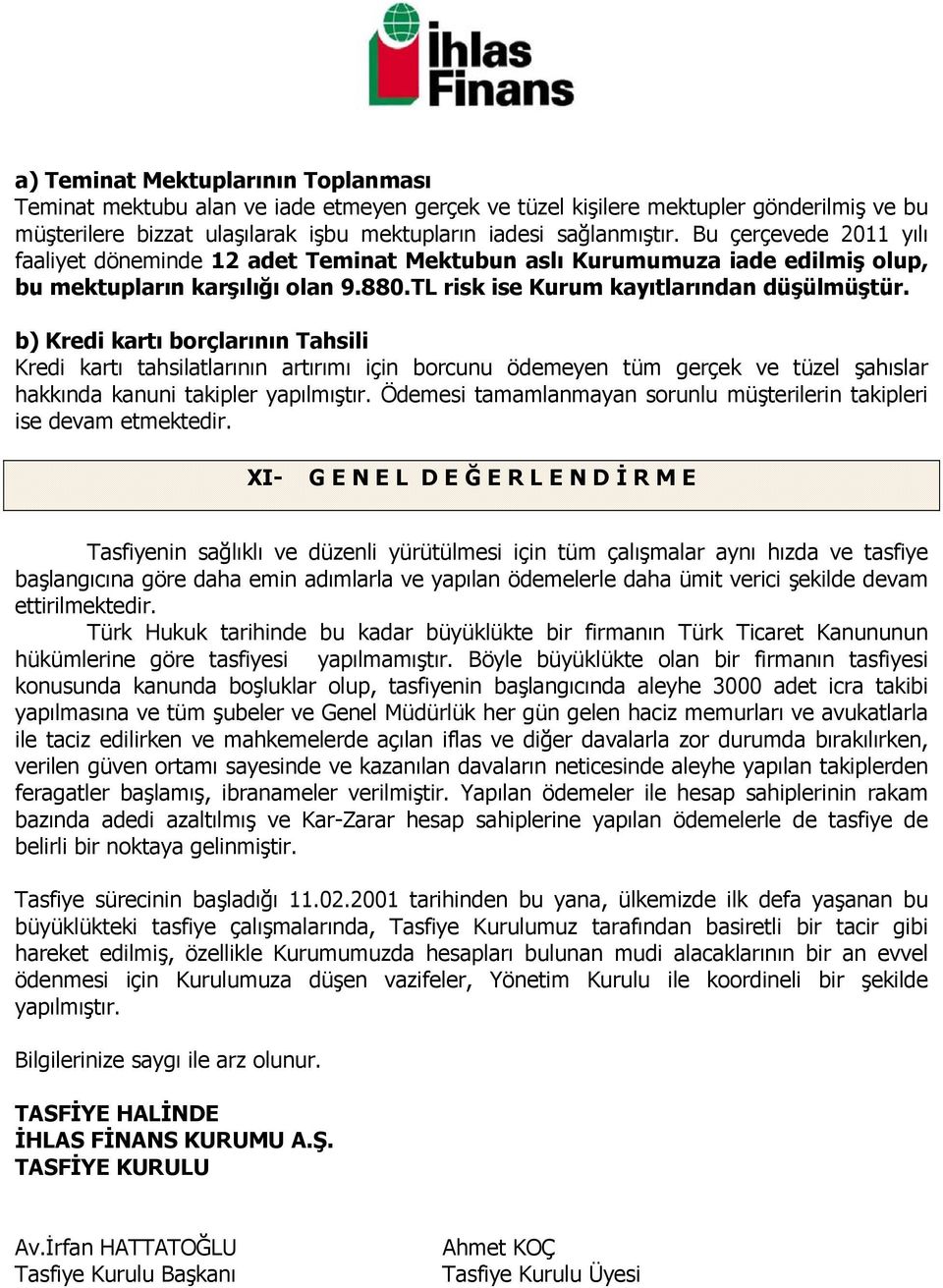 b) Kredi kartı borçlarının Tahsili Kredi kartı tahsilatlarının artırımı için borcunu ödemeyen tüm gerçek ve tüzel şahıslar hakkında kanuni takipler yapılmıştır.