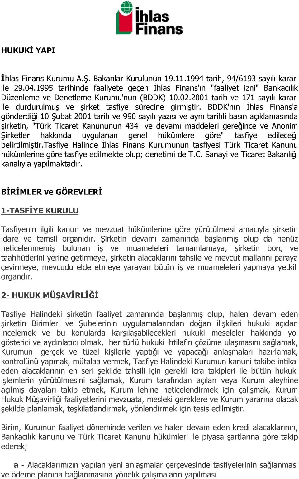 2001 tarih ve 171 sayılı kararı ile durdurulmuş ve şirket tasfiye sürecine girmiştir.