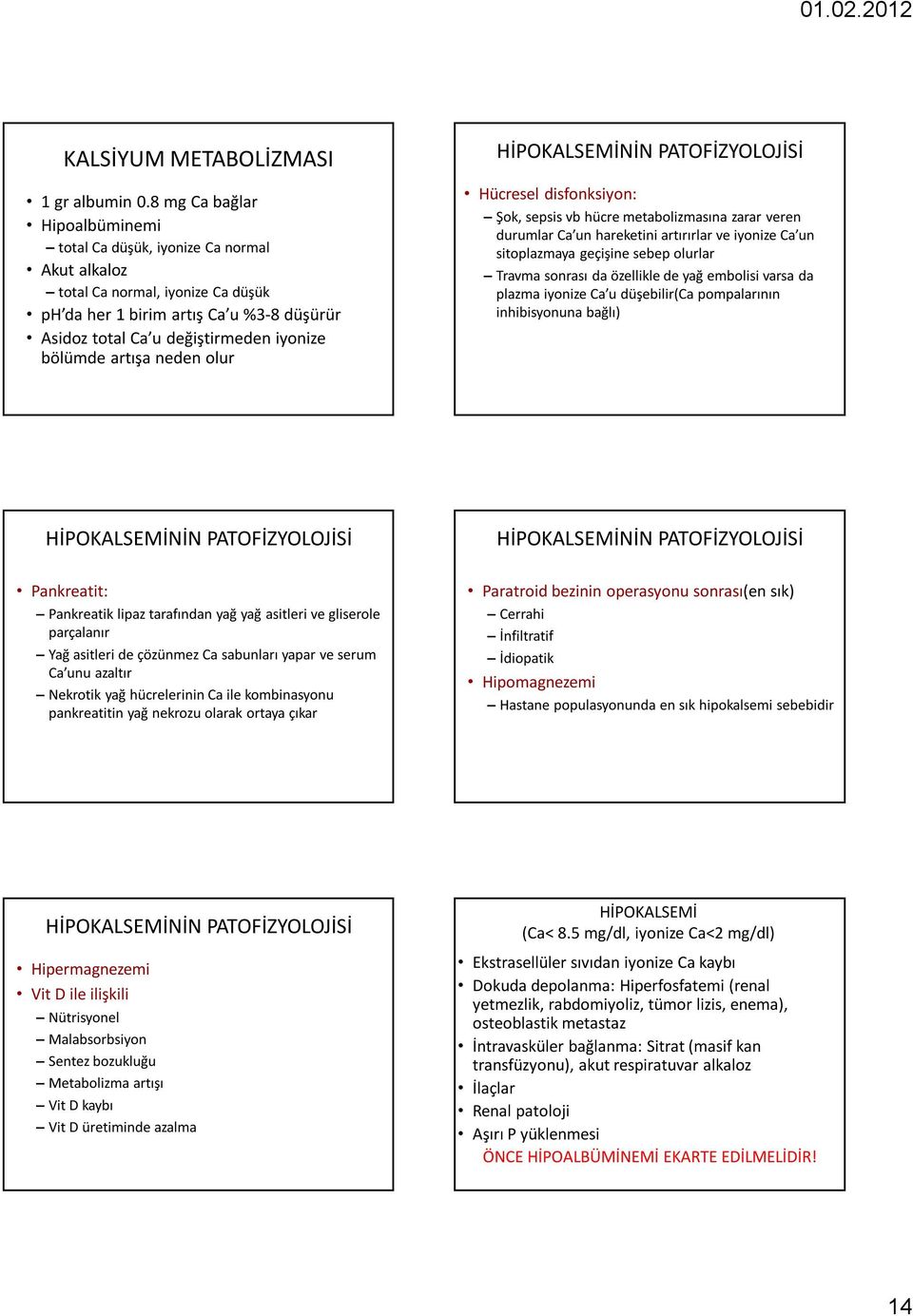 bölümde artışa neden olur HİPOKALSEMİNİN PATOFİZYOLOJİSİ Hücresel disfonksiyon: Şok, sepsis vb hücre metabolizmasına zarar veren durumlar Ca un hareketini artırırlar ve iyonize Ca un sitoplazmaya