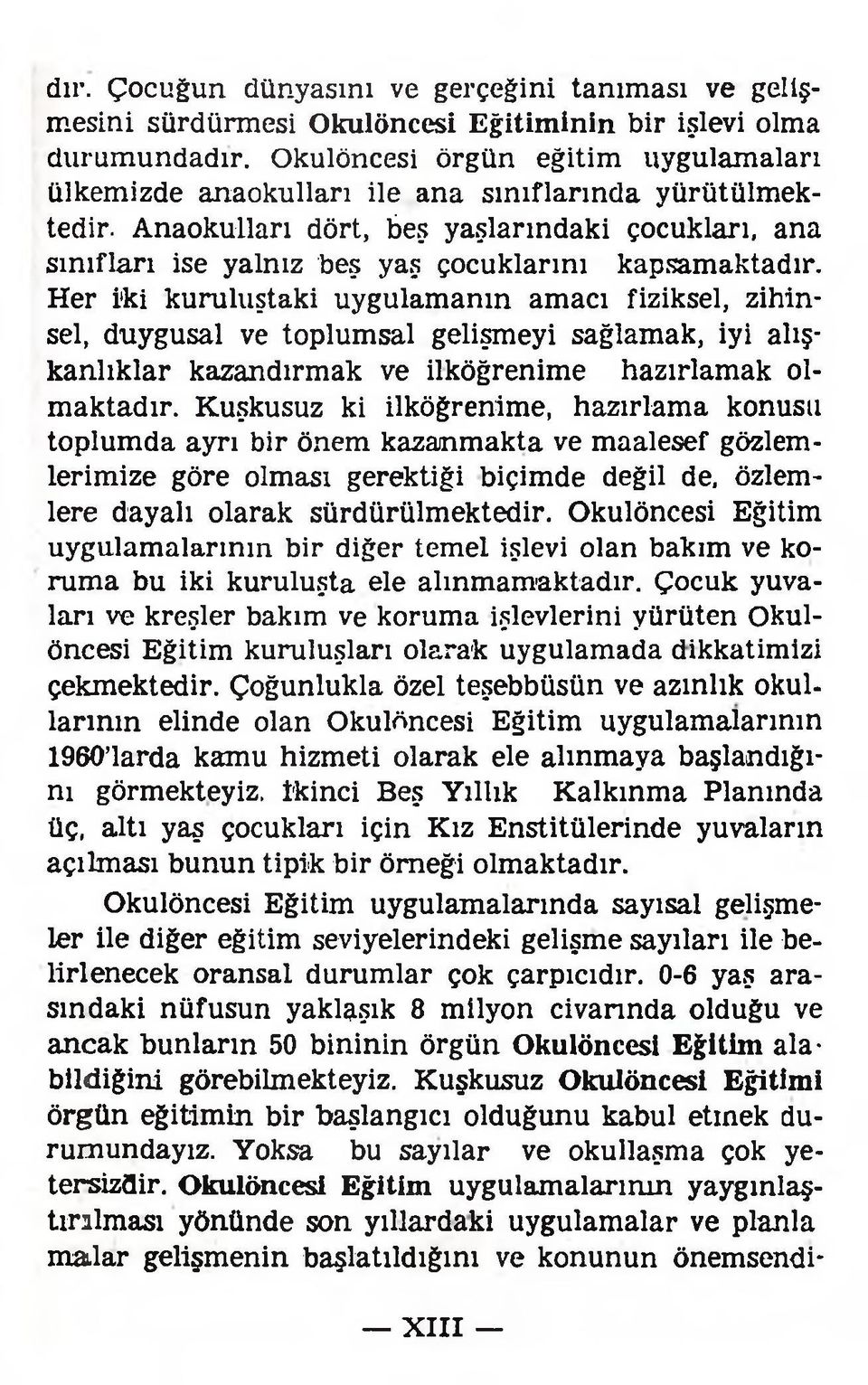 Anaokulları dört, beş yaşlarındaki çocukları, ana sınıfları ise yalnız beş yaş çocuklarını kapsamaktadır.