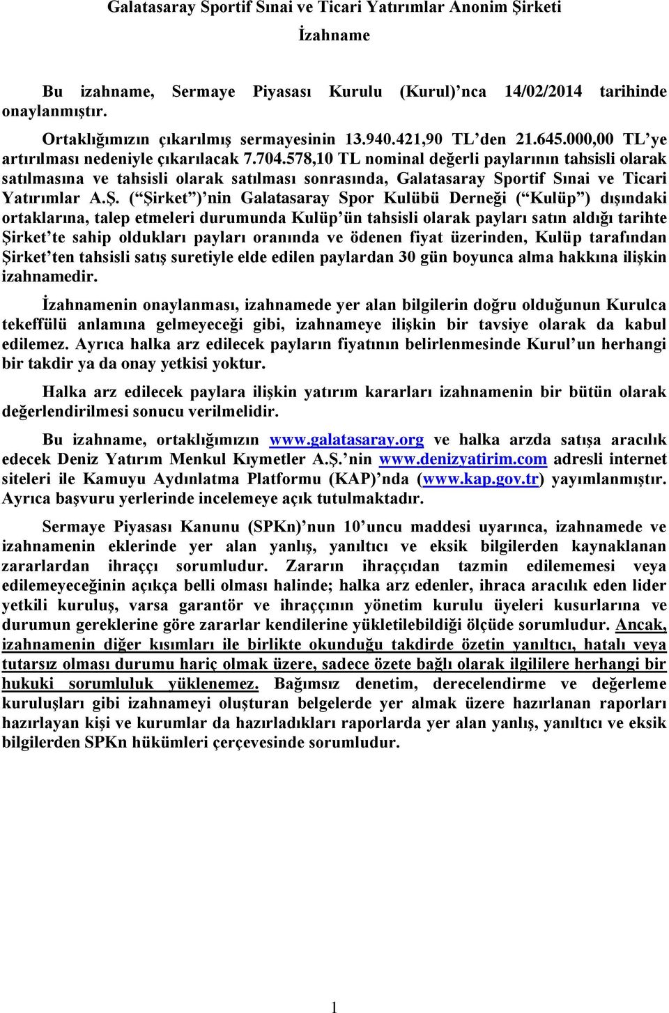 578,10 TL nominal değerli paylarının tahsisli olarak satılmasına ve tahsisli olarak satılması sonrasında, Galatasaray Sportif Sınai ve Ticari Yatırımlar A.Ş.