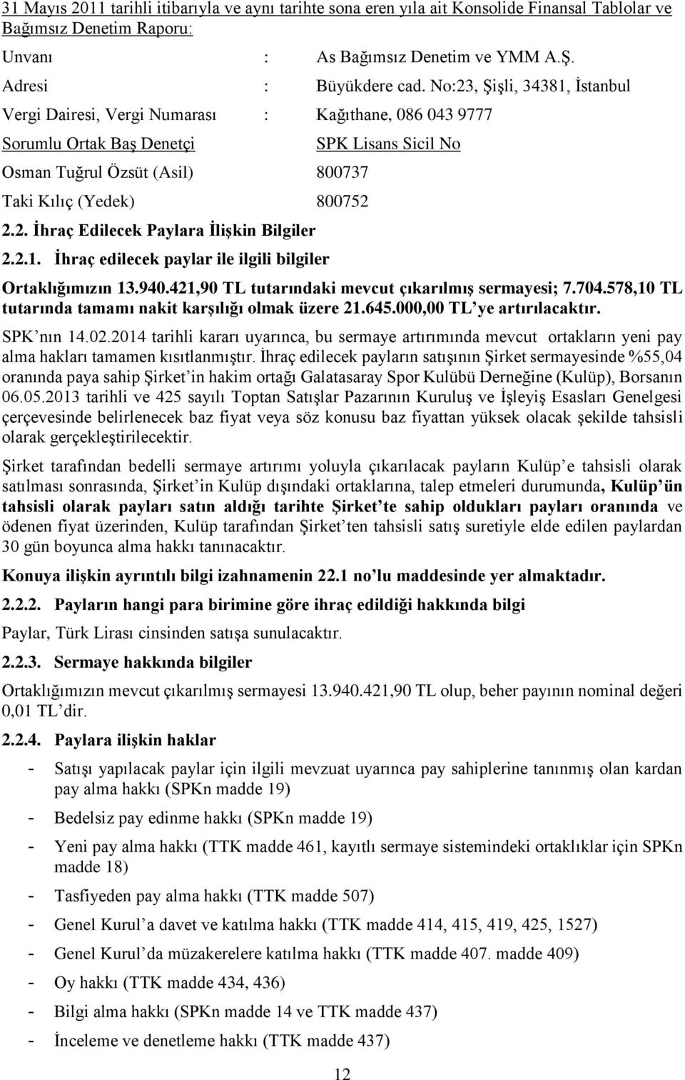 2.1. İhraç edilecek paylar ile ilgili bilgiler SPK Lisans Sicil No Ortaklığımızın 13.940.421,90 TL tutarındaki mevcut çıkarılmış sermayesi; 7.704.