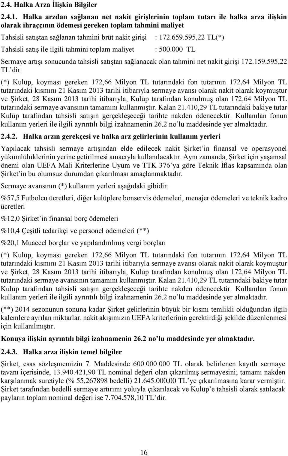 Tahsisli satış ile ilgili tahmini toplam maliyet : 172.659.595,22 TL(*) : 500.000 TL Sermaye artışı sonucunda tahsisli satıştan sağlanacak olan tahmini net nakit girişi 172.159.595,22 TL dir.