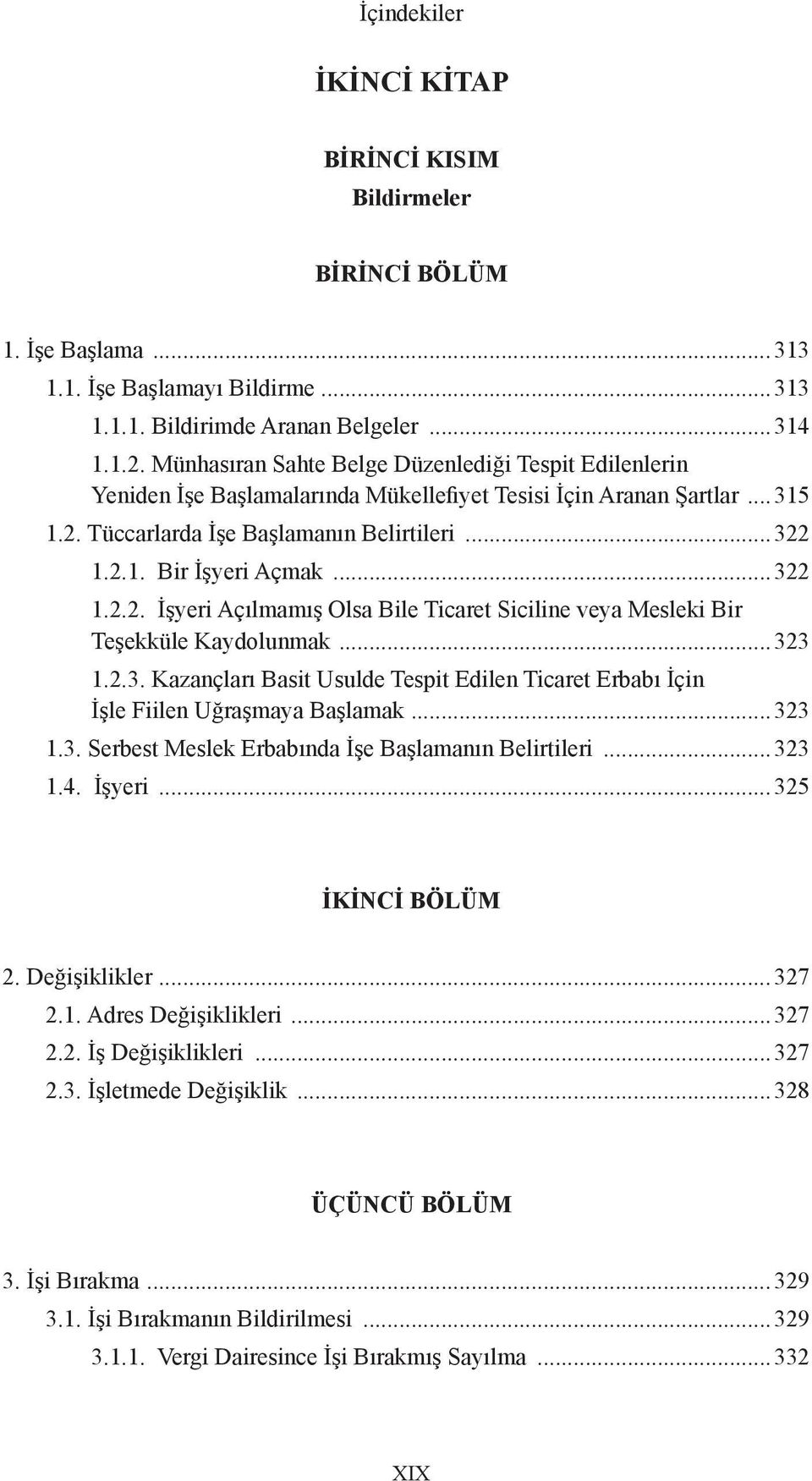 ..322 1.2.2. İşyeri Açılmamış Olsa Bile Ticaret Siciline veya Mesleki Bir Teşekküle Kaydolunmak...323 1.2.3. Kazançları Basit Usulde Tespit Edilen Ticaret Erbabı İçin İşle Fiilen Uğraşmaya Başlamak.