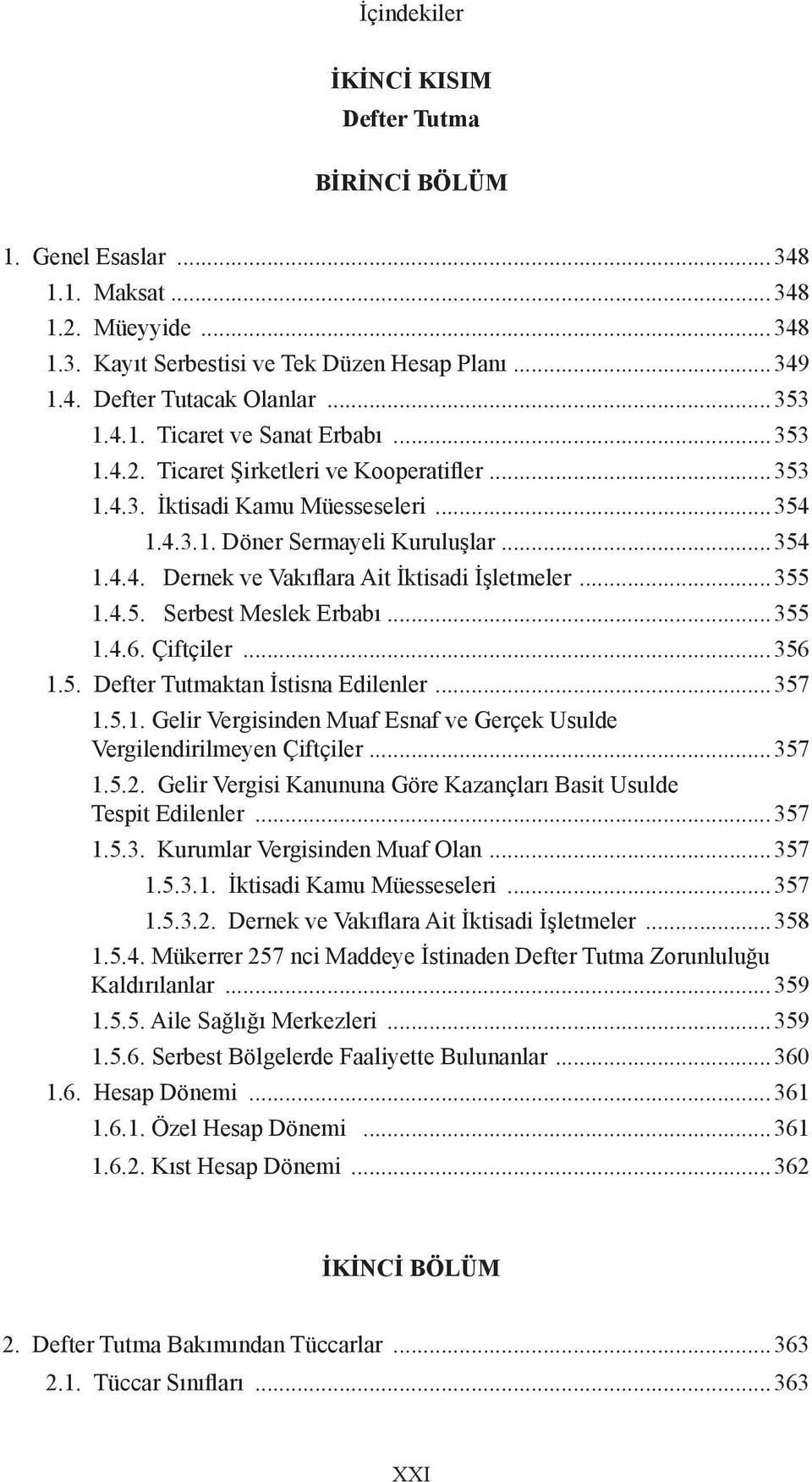 ..355 1.4.6. Çiftçiler...356 1.5. Defter Tutmaktan İstisna Edilenler...357 1.5.1. Gelir Vergisinden Muaf Esnaf ve Gerçek Usulde Vergilendirilmeyen Çiftçiler...357 1.5.2.