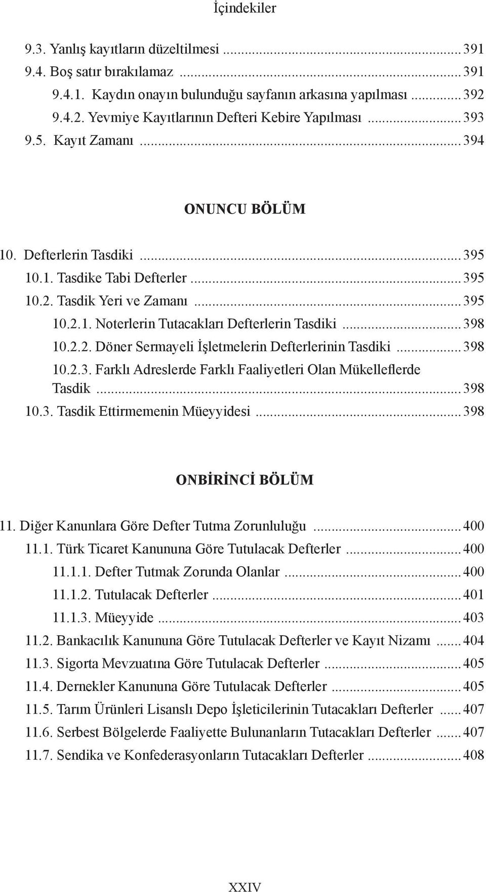 ..398 10.2.3. Farklı Adreslerde Farklı Faaliyetleri Olan Mükelleflerde Tasdik...398 10.3. Tasdik Ettirmemenin Müeyyidesi...398 ONBİRİNCİ BÖLÜM 11. Diğer Kanunlara Göre Defter Tutma Zorunluluğu...400 11.