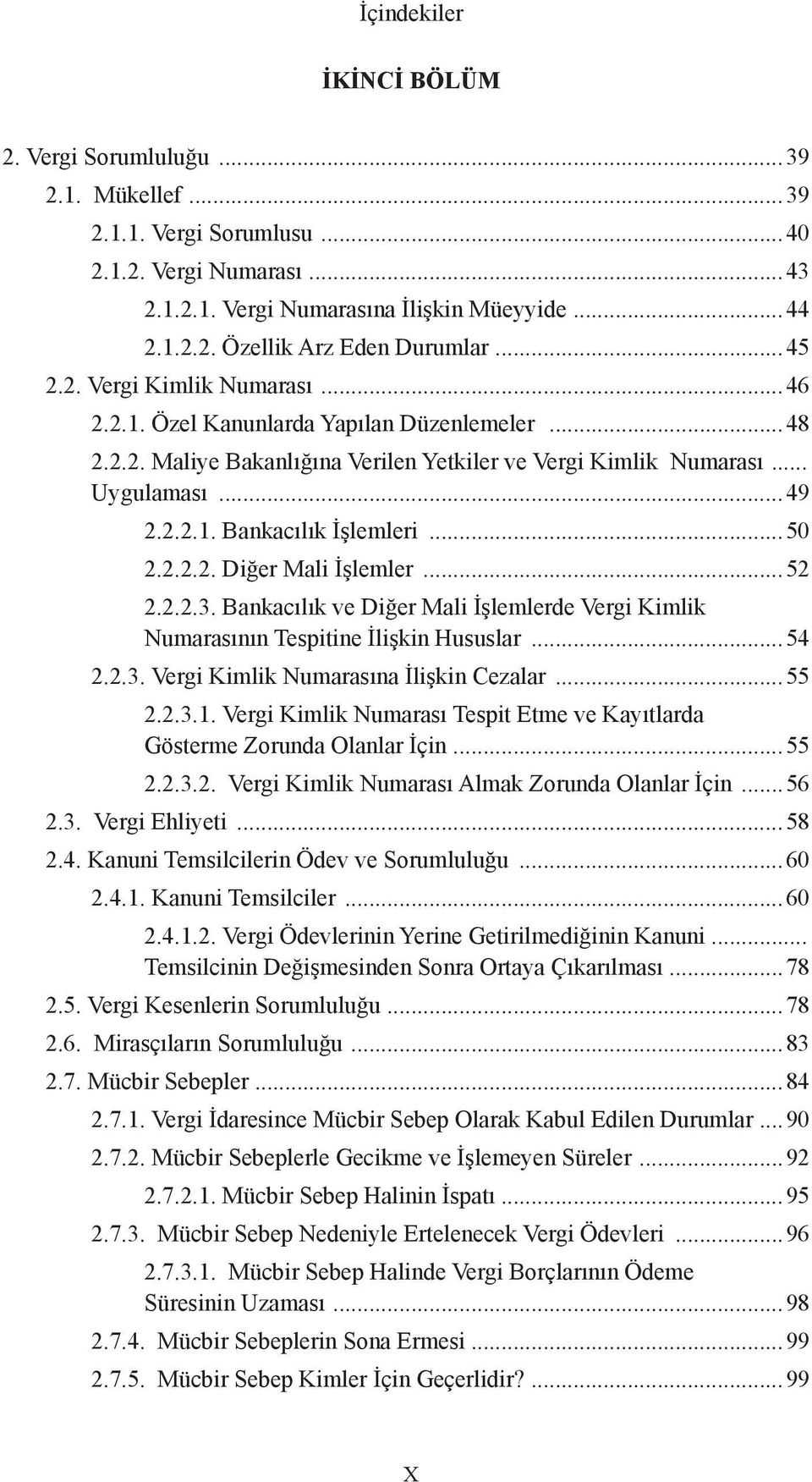 ..50 2.2.2.2. Diğer Mali İşlemler...52 2.2.2.3. Bankacılık ve Diğer Mali İşlemlerde Vergi Kimlik Numarasının Tespitine İlişkin Hususlar...54 2.2.3. Vergi Kimlik Numarasına İlişkin Cezalar...55 2.2.3.1.