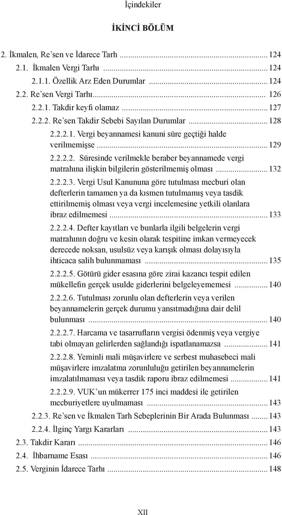 2.2.2.3. Vergi Usul Kanununa göre tutulması mecburi olan defterlerin tamamen ya da kısmen tutulmamış veya tasdik ettirilmemiş olması veya vergi incelemesine yetkili olanlara ibraz edilmemesi...133 2.