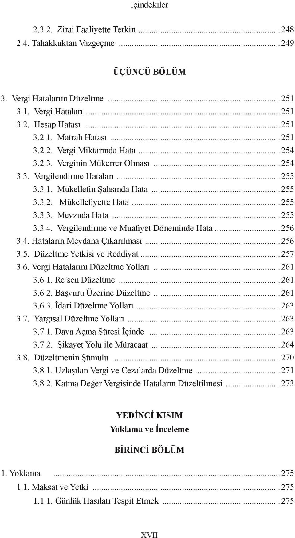 ..256 3.4. Hataların Meydana Çıkarılması...256 3.5. Düzeltme Yetkisi ve Reddiyat...257 3.6. Vergi Hatalarını Düzeltme Yolları...261 3.6.1. Re sen Düzeltme...261 3.6.2. Başvuru Üzerine Düzeltme...261 3.6.3. İdari Düzeltme Yolları.