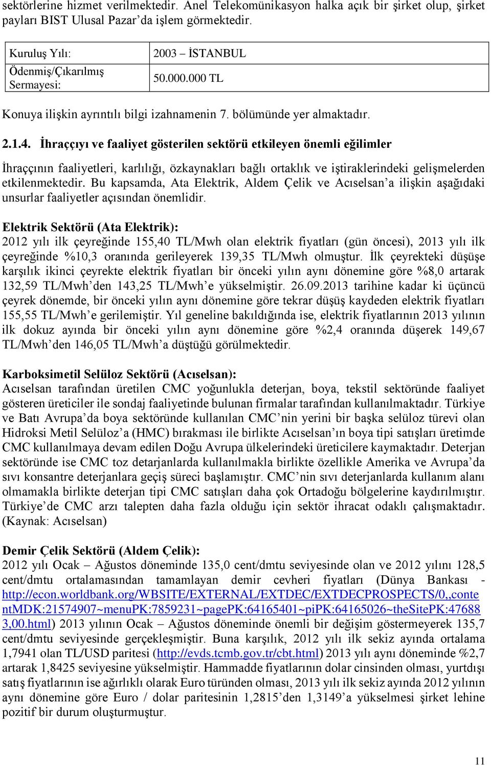 İhraççıyı ve faaliyet gösterilen sektörü etkileyen önemli eğilimler İhraççının faaliyetleri, karlılığı, özkaynakları bağlı ortaklık ve iştiraklerindeki gelişmelerden etkilenmektedir.