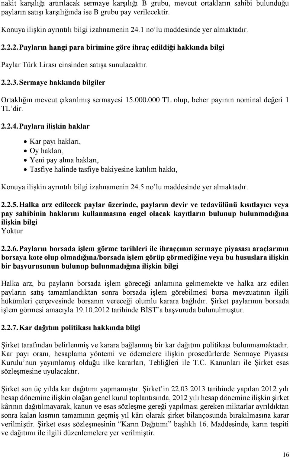 Sermaye hakkında bilgiler Ortaklığın mevcut çıkarılmış sermayesi 15.000.000 TL olup, beher payının nominal değeri 1 TL dir. 2.2.4.