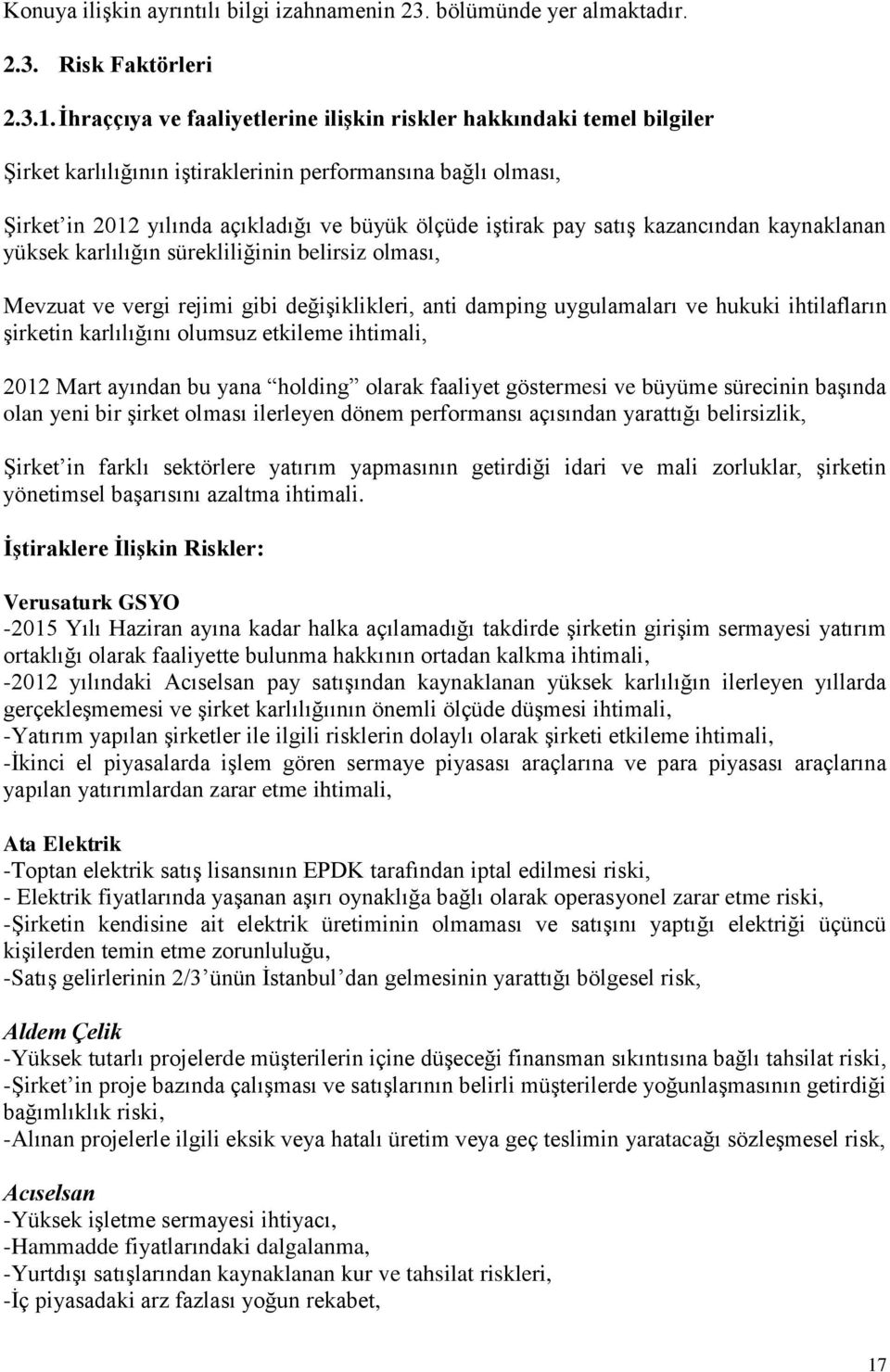 satış kazancından kaynaklanan yüksek karlılığın sürekliliğinin belirsiz olması, Mevzuat ve vergi rejimi gibi değişiklikleri, anti damping uygulamaları ve hukuki ihtilafların şirketin karlılığını