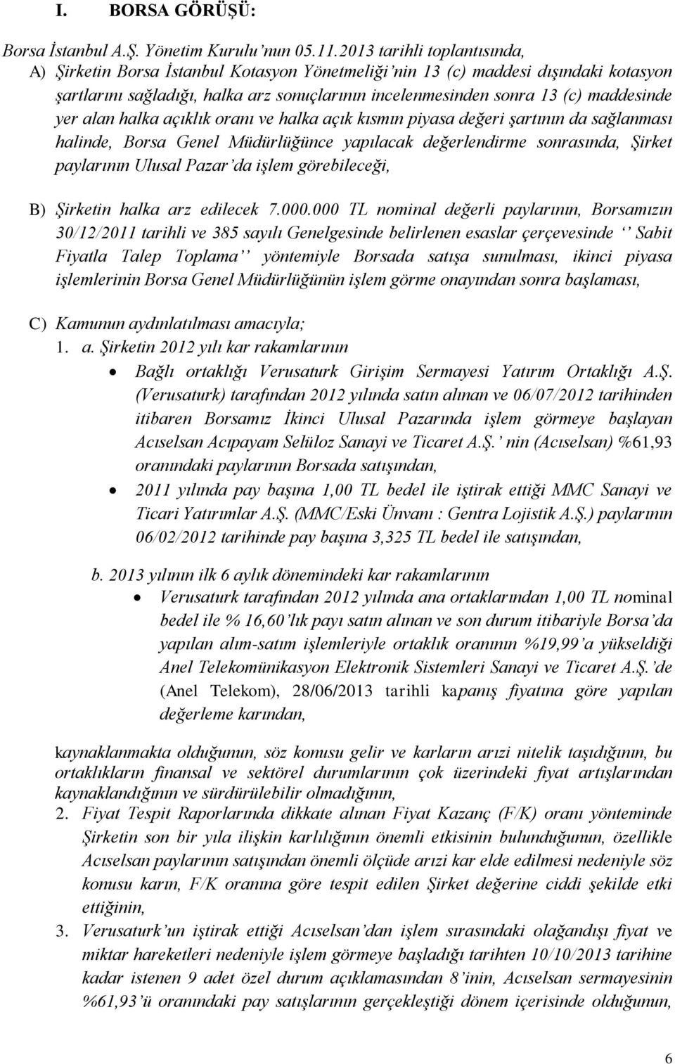 yer alan halka açıklık oranı ve halka açık kısmın piyasa değeri şartının da sağlanması halinde, Borsa Genel Müdürlüğünce yapılacak değerlendirme sonrasında, Şirket paylarının Ulusal Pazar da işlem