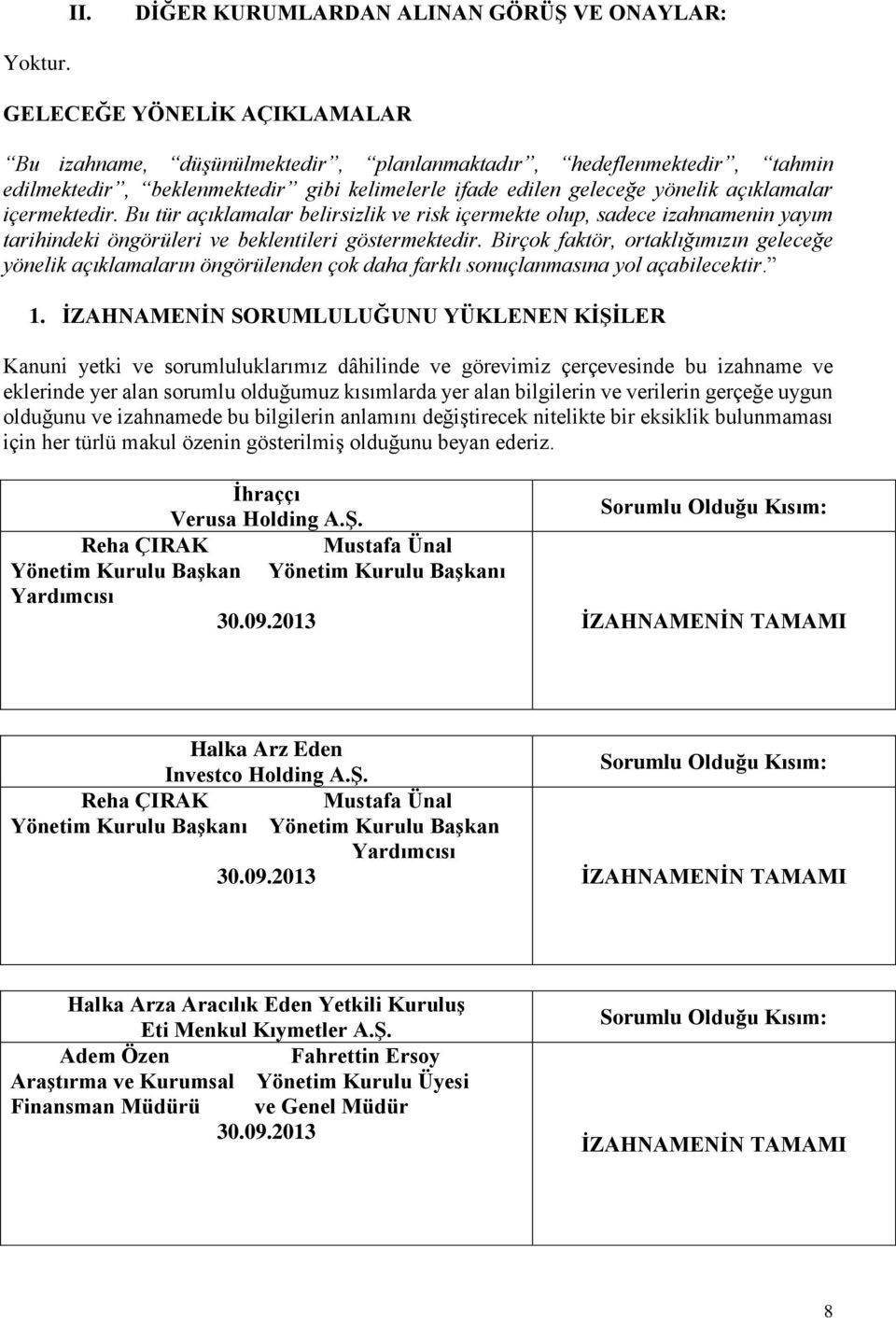 içermektedir. Bu tür açıklamalar belirsizlik ve risk içermekte olup, sadece izahnamenin yayım tarihindeki öngörüleri ve beklentileri göstermektedir.