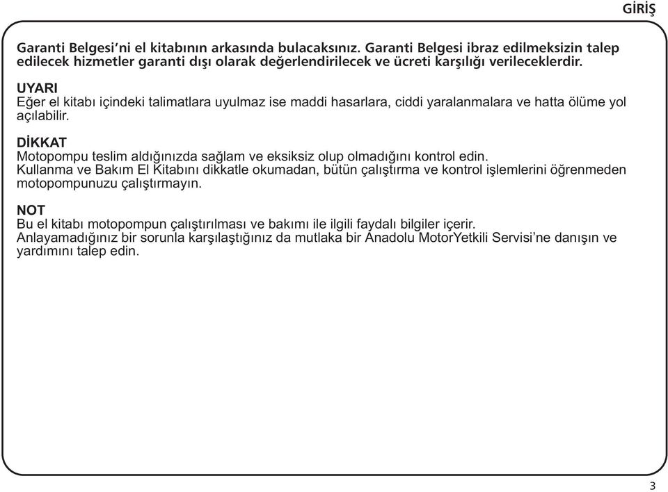 UYARI Eðer el kitabý içindeki talimatlara uyulmaz ise maddi hasarlara, ciddi yaralanmalara ve hatta ölüme yol açýlabilir.