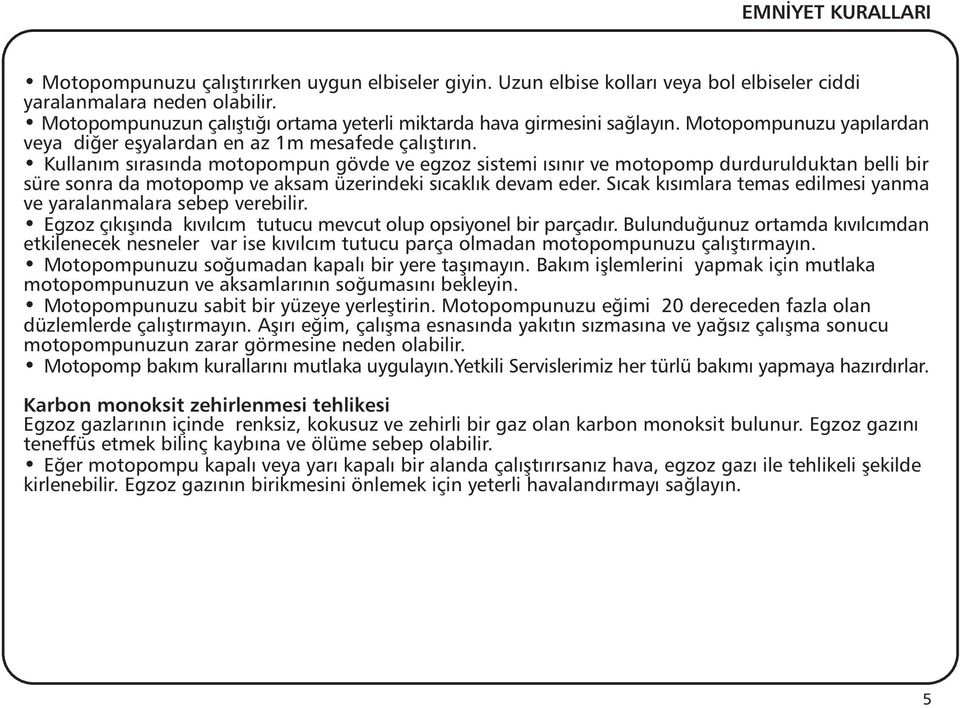 Kullaným sýrasýnda motopompun gövde ve egzoz sistemi ýsýnýr ve motopomp durdurulduktan belli bir süre sonra da motopomp ve aksam üzerindeki sýcaklýk devam eder.