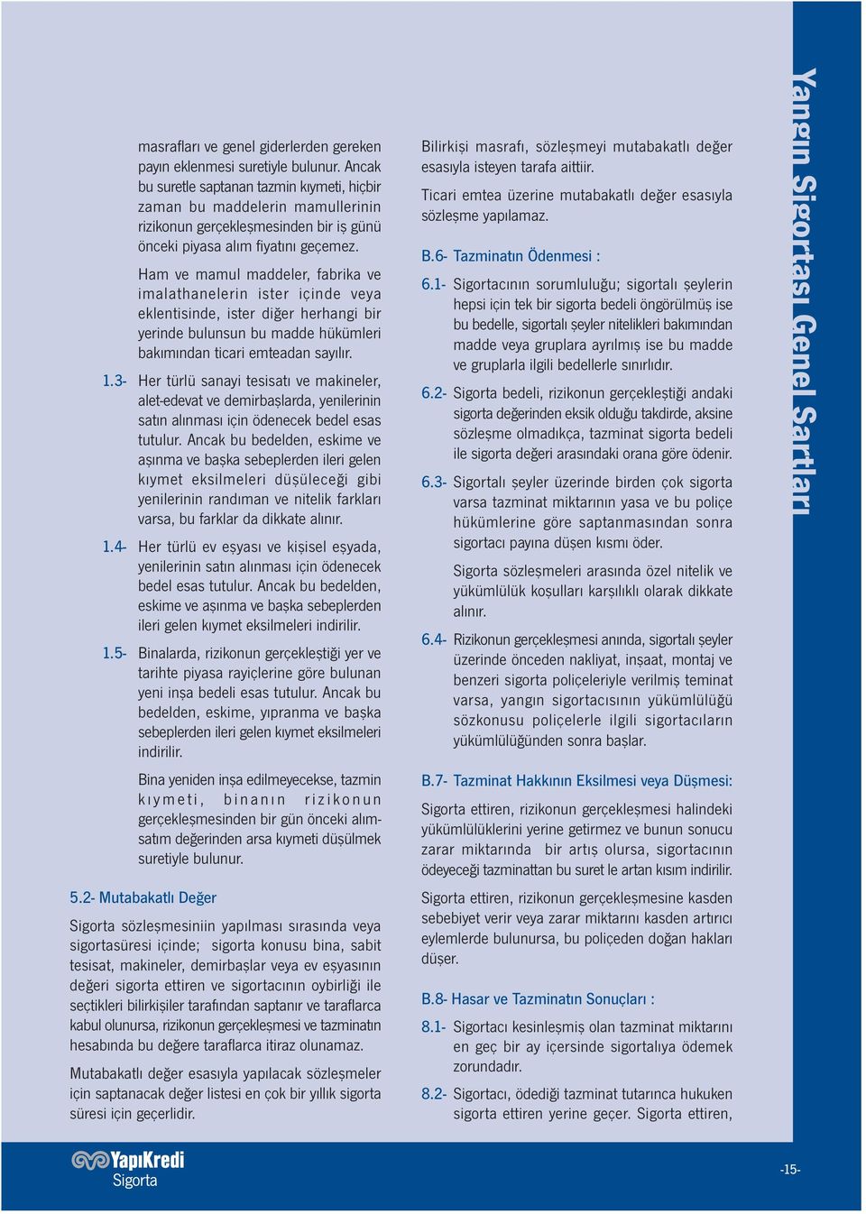 Ham ve mamul maddeler, fabrika ve imalathanelerin ister içinde veya eklentisinde, ister diğer herhangi bir yerinde bulunsun bu madde hükümleri bakımından ticari emteadan sayılır. 1.