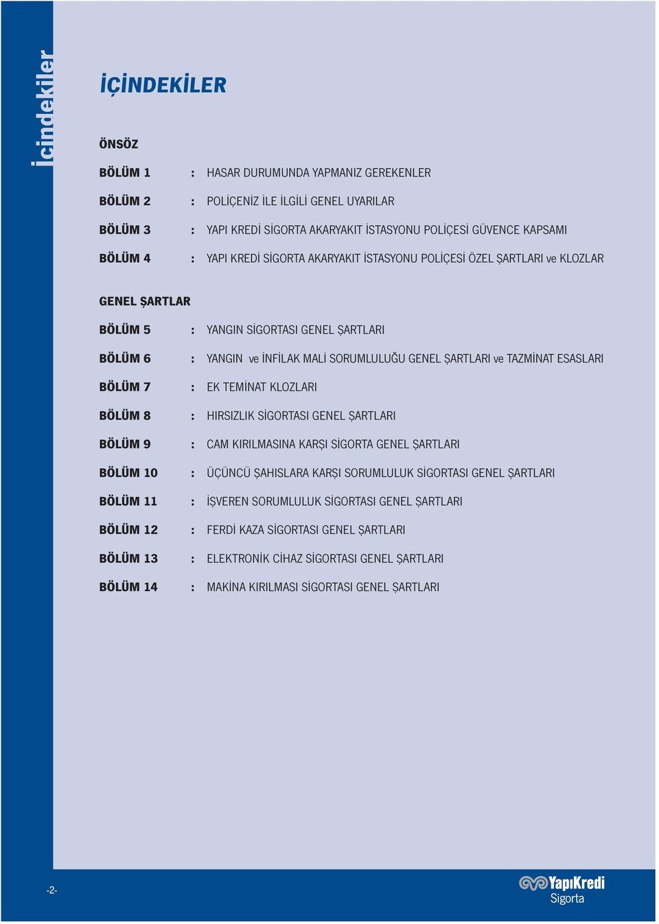 GENEL ŞARTLARI ve TAZMİNAT ESASLARI : EK TEMİNAT KLOZLARI : HIRSIZLIK SİGORTASI GENEL ŞARTLARI BÖLÜM 9 : CAM KIRILMASINA KARŞI SİGORTA GENEL ŞARTLARI BÖLÜM 10 BÖLÜM 11 BÖLÜM 12 BÖLÜM 13 BÖLÜM 14 :