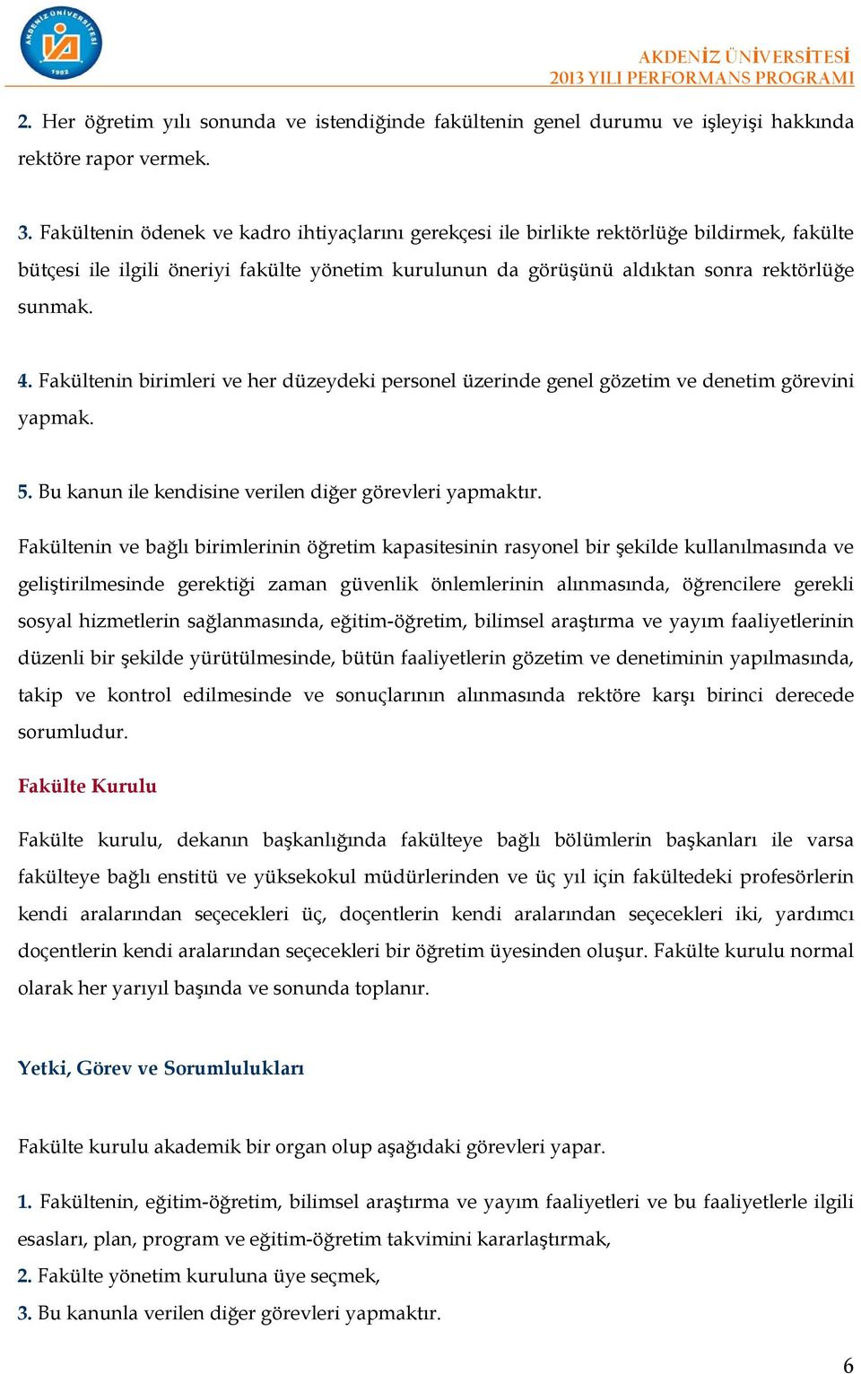 Fakültenin birimleri ve her düzeydeki personel üzerinde genel gözetim ve denetim görevini yapmak. 5. Bu kanun ile kendisine verilen diğer görevleri yapmaktır.