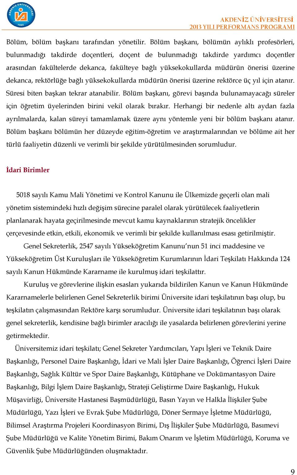 önerisi üzerine dekanca, rektörlüğe bağlı yüksekokullarda müdürün önerisi üzerine rektörce üç yıl için atanır. Süresi biten başkan tekrar atanabilir.