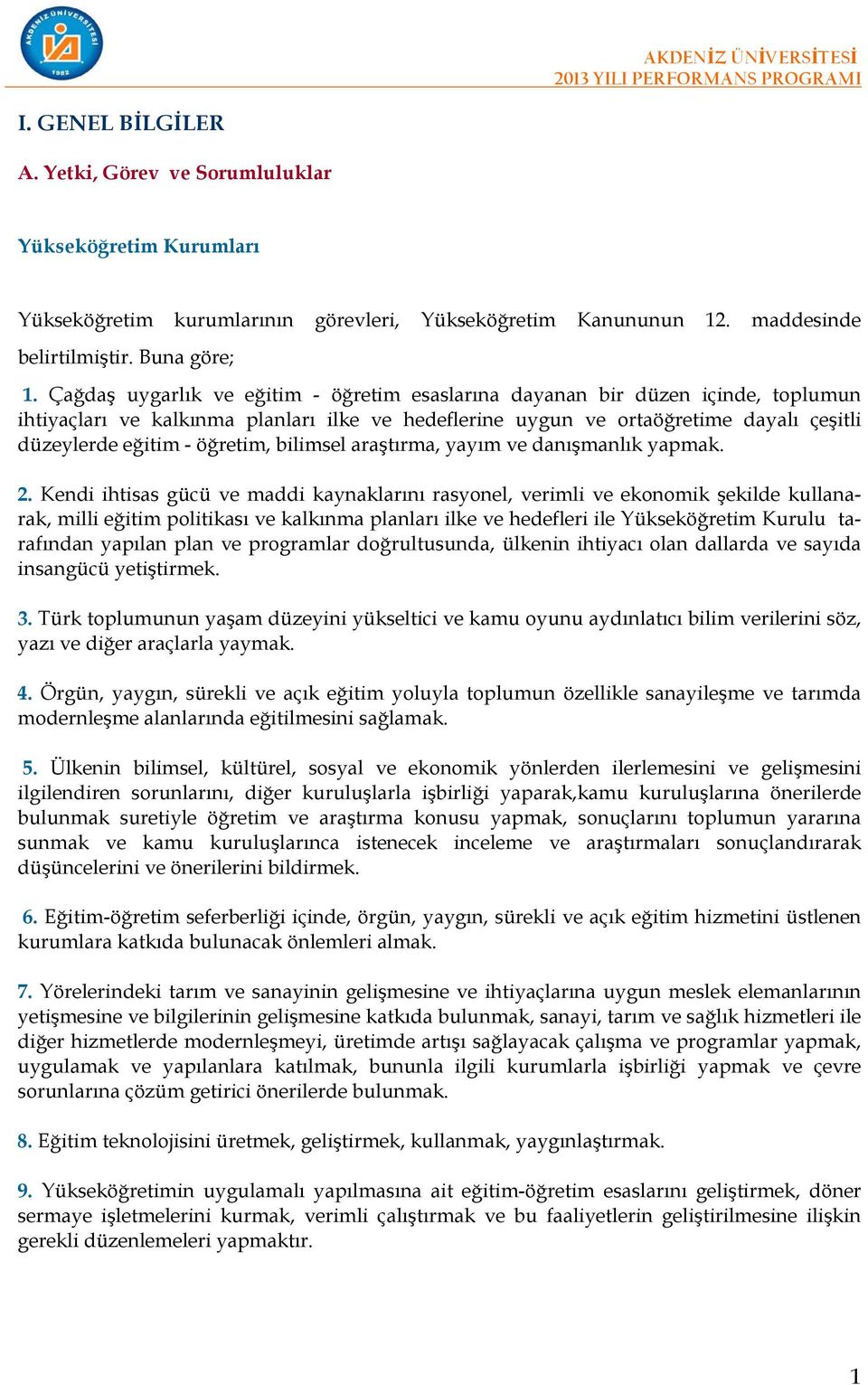 Çağdaş uygarlık ve eğitim - öğretim esaslarına dayanan bir düzen içinde, toplumun ihtiyaçları ve kalkınma planları ilke ve hedeflerine uygun ve ortaöğretime dayalı çeşitli düzeylerde eğitim -