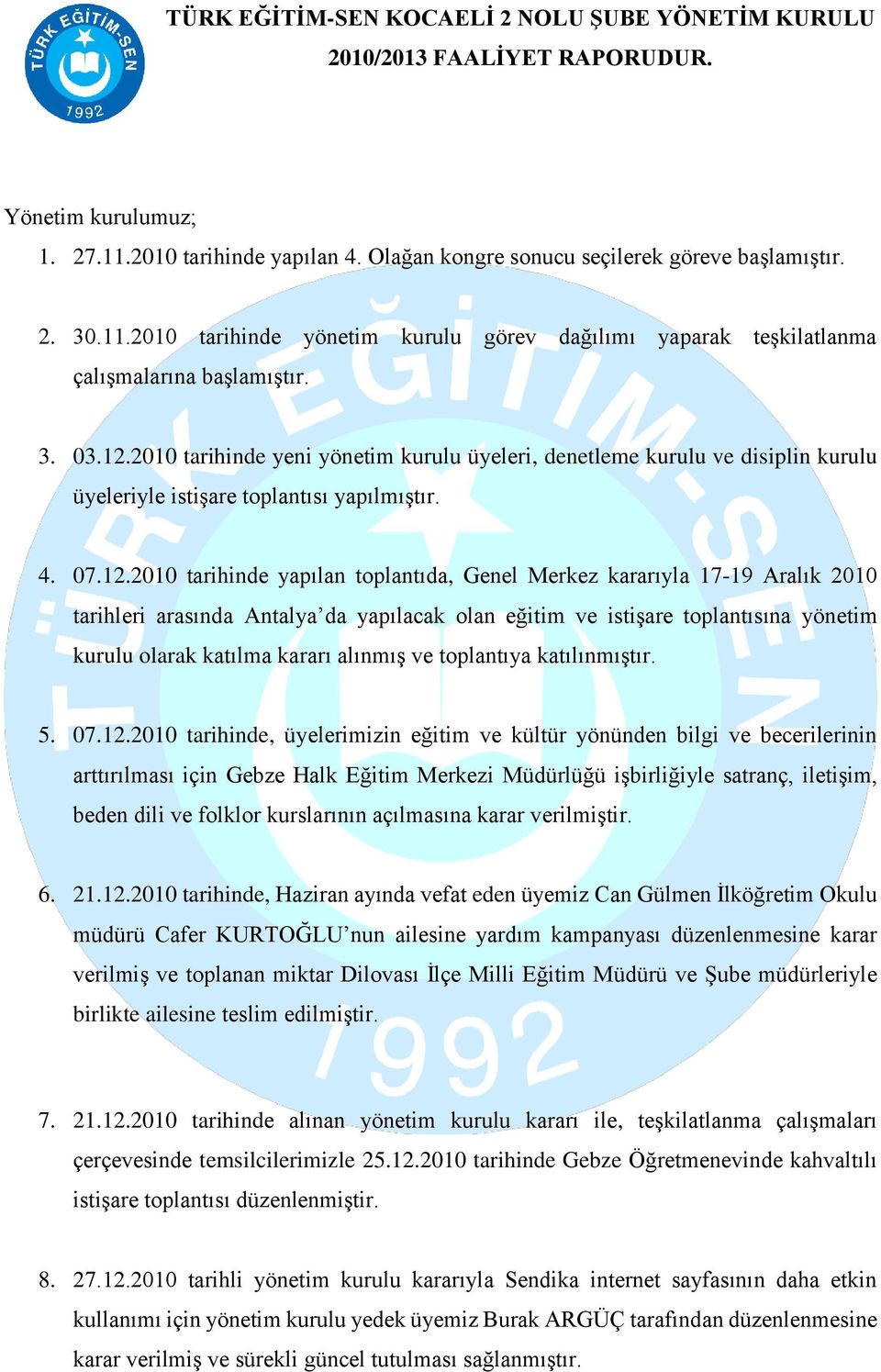 2010 tarihinde yeni yönetim kurulu üyeleri, denetleme kurulu ve disiplin kurulu üyeleriyle istişare toplantısı yapılmıştır. 4. 07.12.