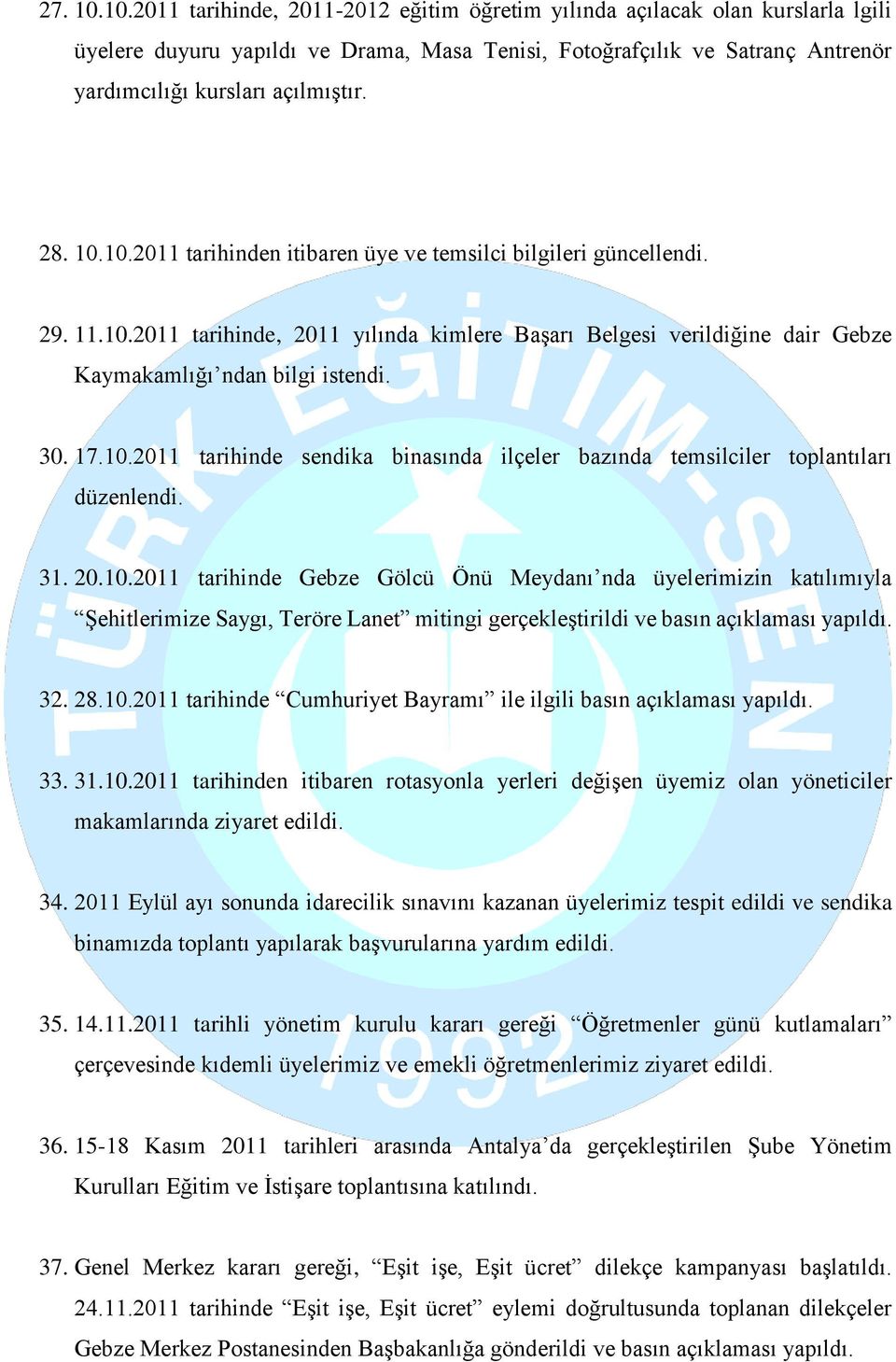 10.2011 tarihinde sendika binasında ilçeler bazında temsilciler toplantıları düzenlendi. 31. 20.10.2011 tarihinde Gebze Gölcü Önü Meydanı nda üyelerimizin katılımıyla Şehitlerimize Saygı, Teröre Lanet mitingi gerçekleştirildi ve basın açıklaması yapıldı.