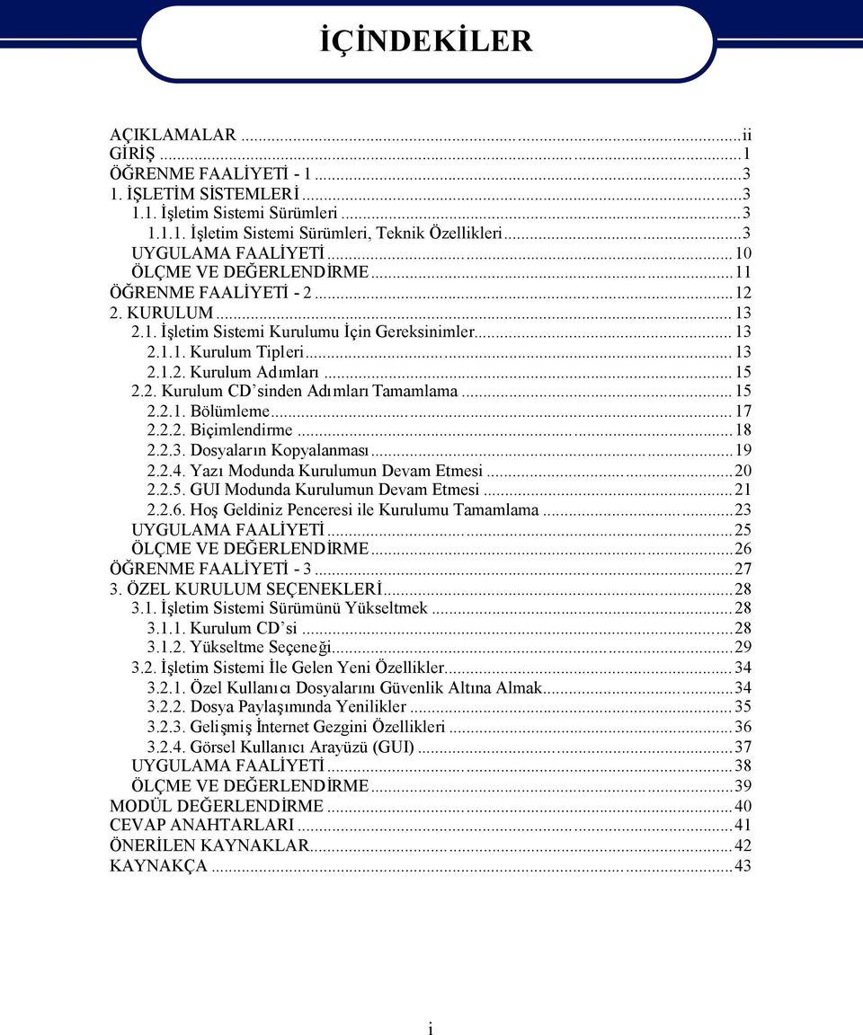 .. 15 2.2.1. Bölümleme... 17 2.2.2. Biçimlendirme...18 2.2.3. Dosyaların Kopyalanması...19 2.2.4. YazıModunda Kurulumun Devam Etmesi...20 2.2.5. GUI Modunda Kurulumun Devam Etmesi...21 2.2.6.