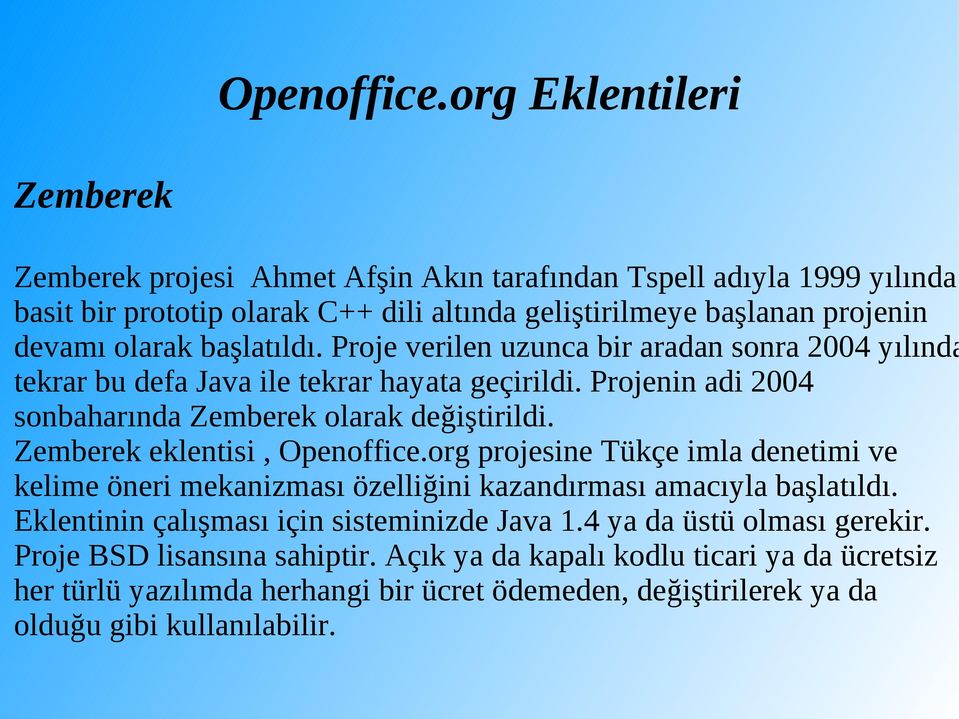 başlatıldı. Proje verilen uzunca bir aradan sonra 2004 yılında tekrar bu defa Java ile tekrar hayata geçirildi. Projenin adi 2004 sonbaharında Zemberek olarak değiştirildi.