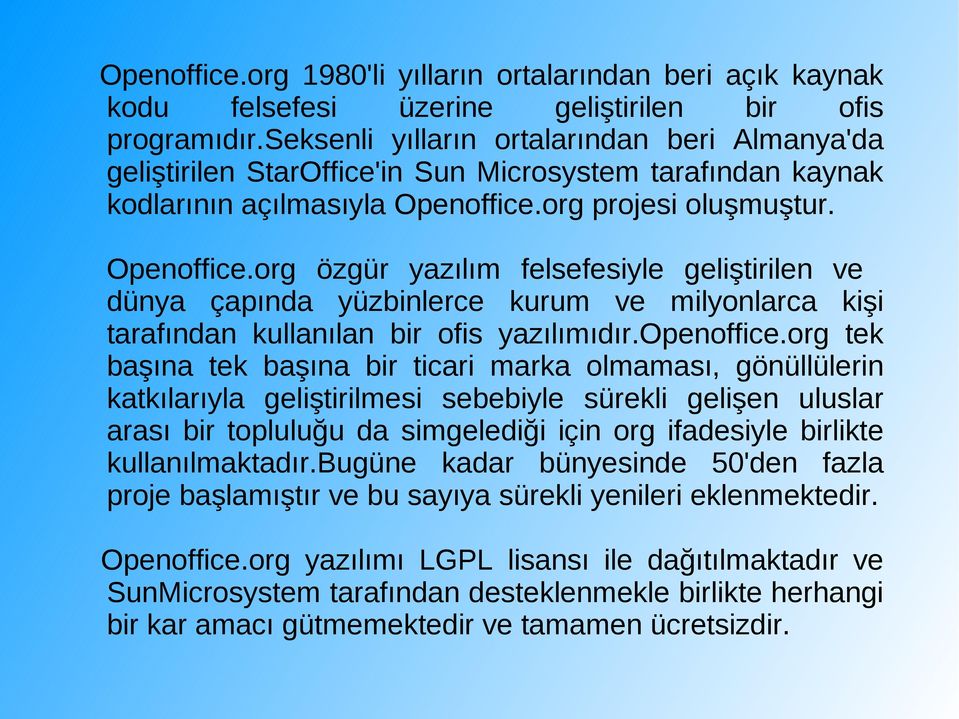 org projesi oluşmuştur. Openoffice.org özgür yazılım felsefesiyle geliştirilen ve dünya çapında yüzbinlerce kurum ve milyonlarca kişi tarafından kullanılan bir ofis yazılımıdır.openoffice.