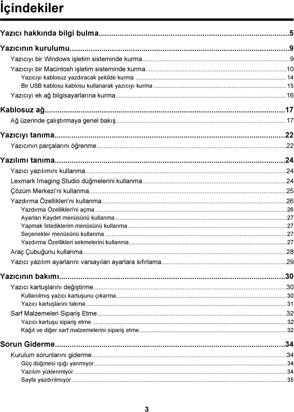 ..17 Ağ üzerinde çalıştırmaya genel bakış...17 Yazıcıyı tanıma...22 Yazıcının parçalarını öğrenme...22 Yazılımı tanıma...24 Yazıcı yazılımını kullanma...24 Lexmark Imaging Studio düğmelerini kullanma.