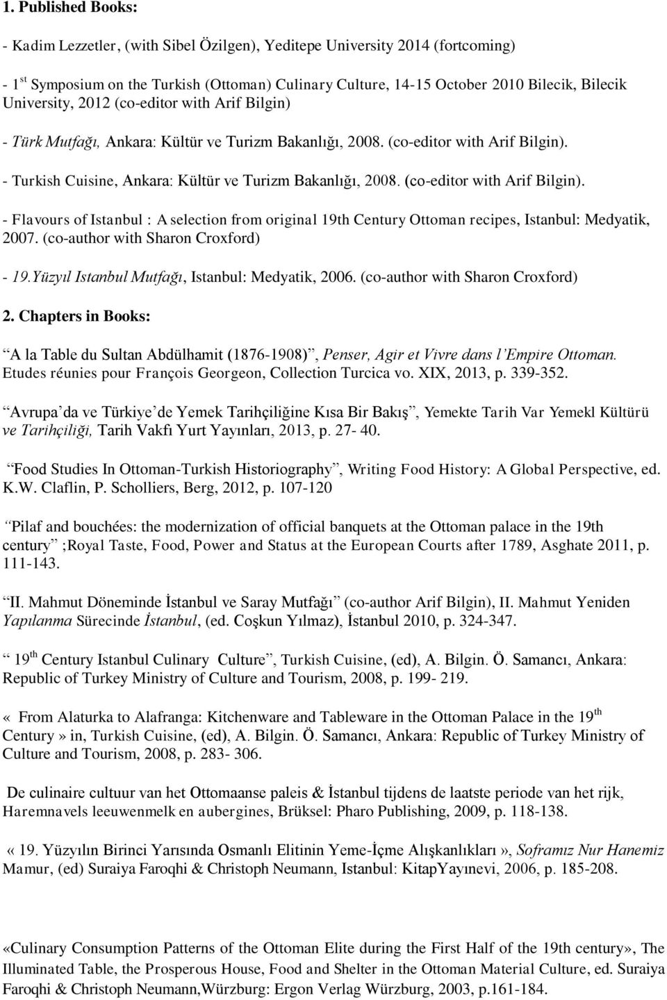 (co-editor with Arif Bilgin). - Flavours of Istanbul : A selection from original 19th Century Ottoman recipes, Istanbul: Medyatik, 2007. (co-author with Sharon Croxford) - 19.