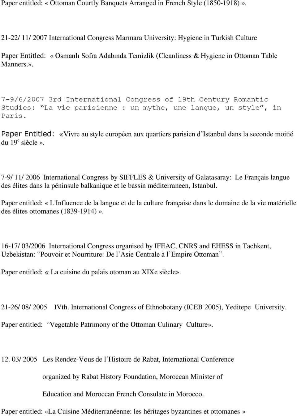 7-9/6/2007 3rd International Congress of 19th Century Romantic Studies: La vie parisienne : un mythe, une langue, un style, in Paris.