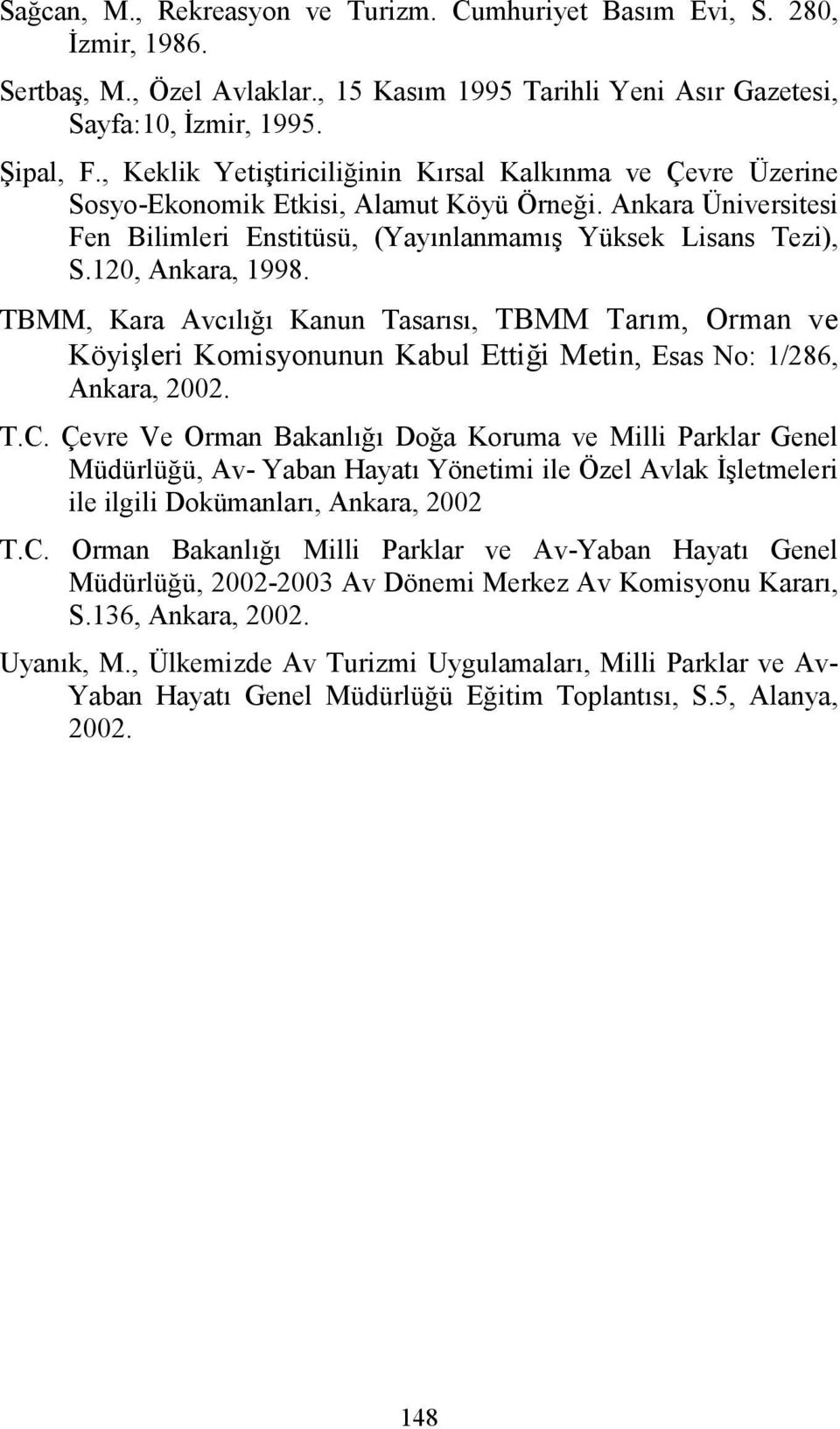 120, Ankara, 1998. TBMM, Kara Avcılığı Kanun Tasarısı, TBMM Tarım, Orman ve Köyişleri Komisyonunun Kabul Ettiği Metin, Esas No: 1/286, Ankara, 2002. T.C.