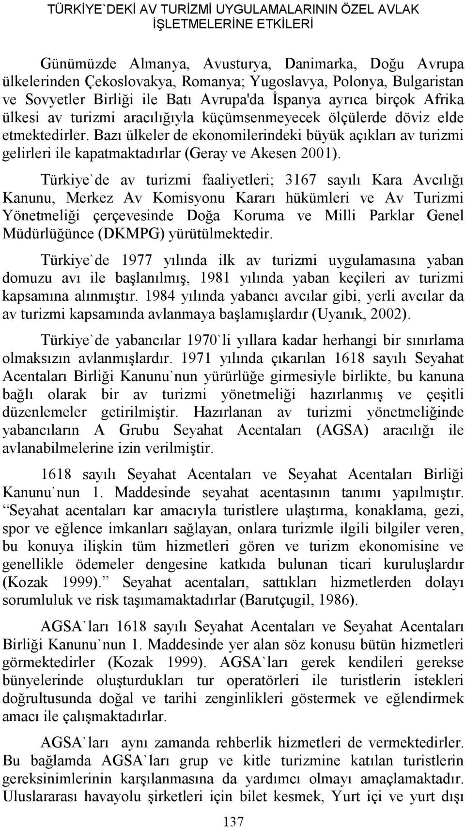 Bazı ülkeler de ekonomilerindeki büyük açıkları av turizmi gelirleri ile kapatmaktadırlar (Geray ve Akesen 2001).