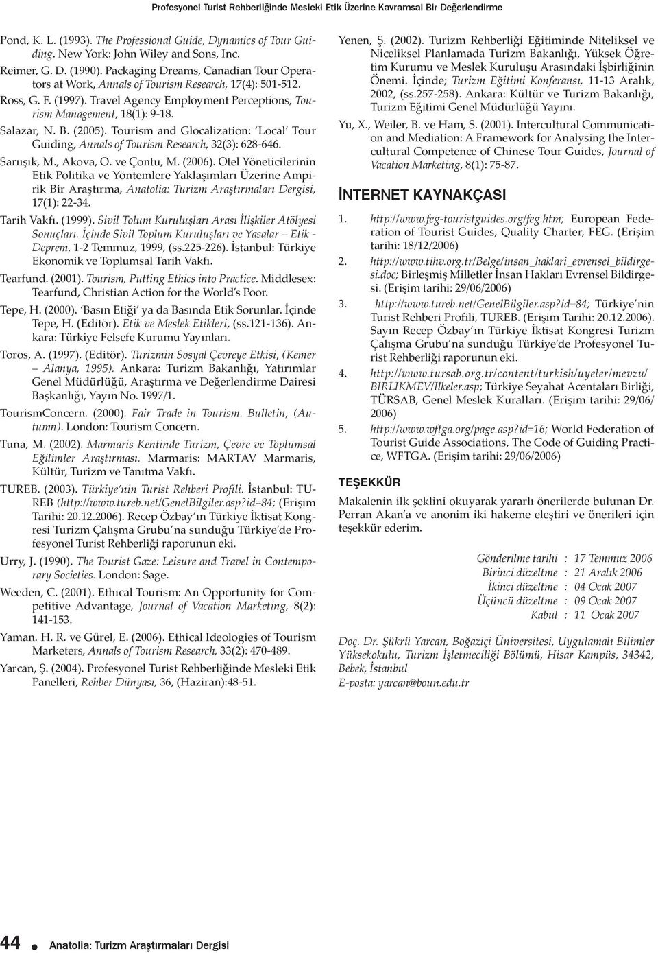 Salazar, N. B. (2005). Tourism and Glocalization: Local Tour Guiding, Annals of Tourism Research, 32(3): 628-646. Sarıışık, M., Akova, O. ve Çontu, M. (2006).