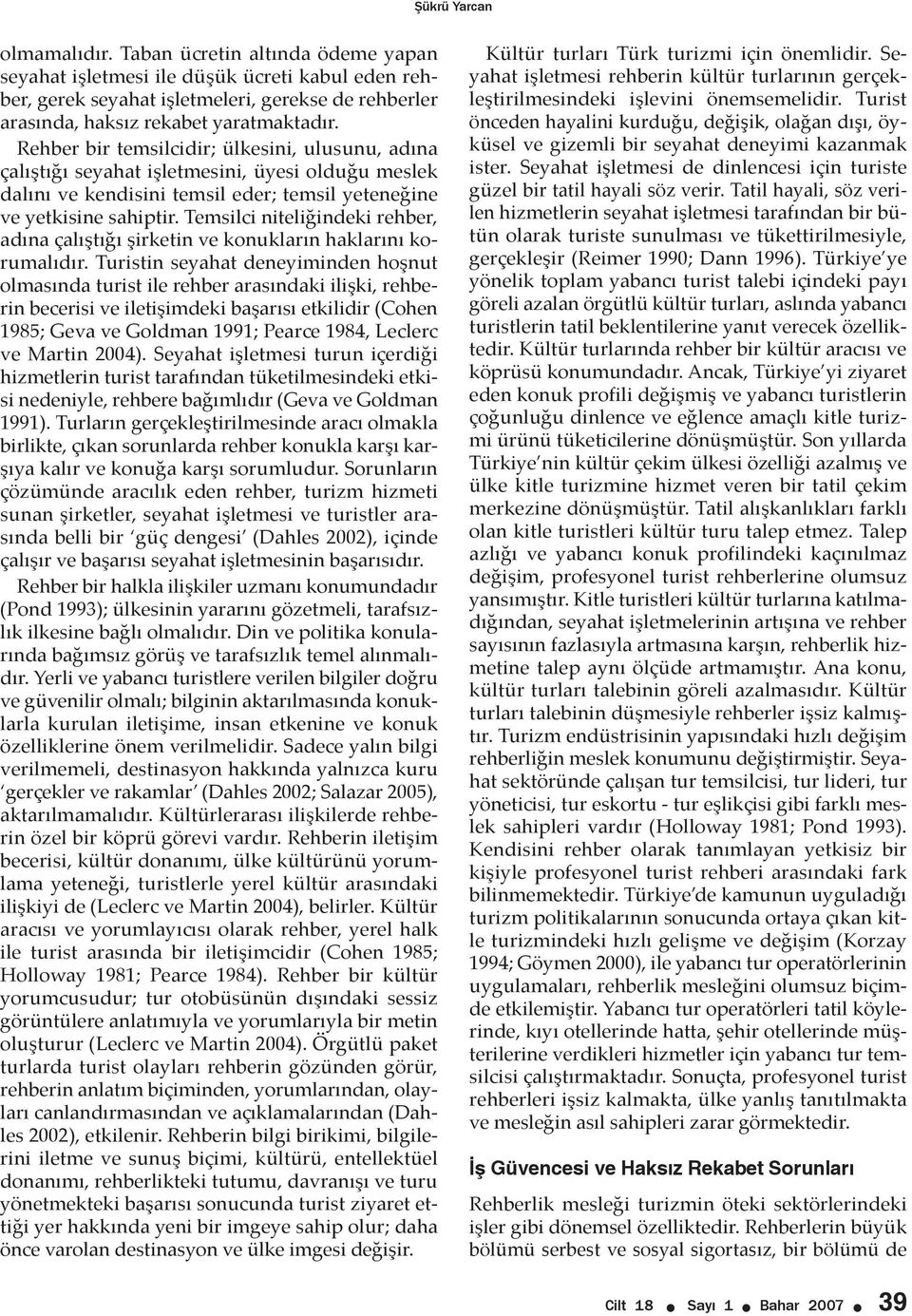 Rehber bir temsilcidir; ülkesini, ulusunu, adına çalıştığı seyahat işletmesini, üyesi olduğu meslek dalını ve kendisini temsil eder; temsil yeteneğine ve yetkisine sahiptir.